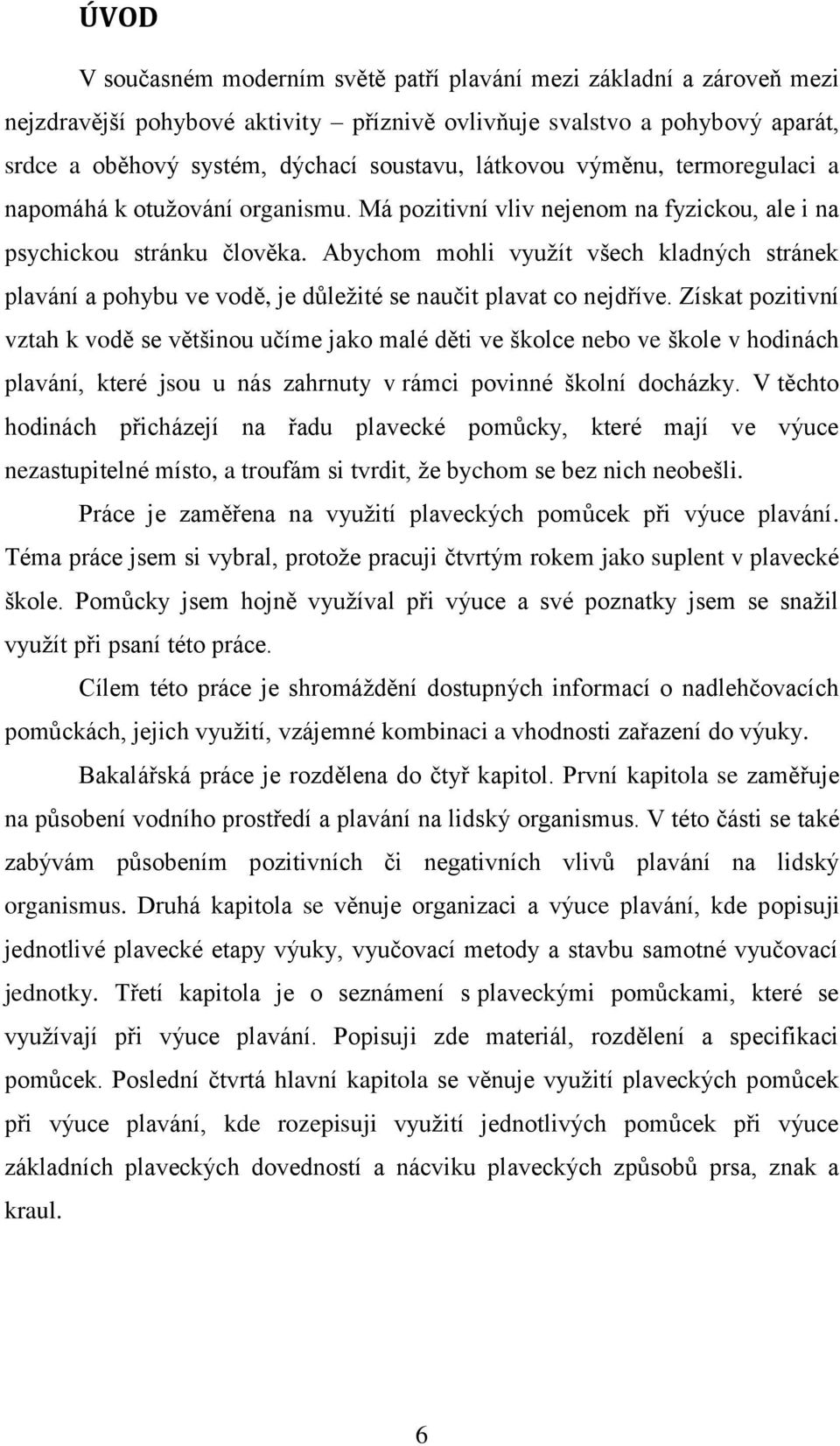 Abychom mohli vyuţít všech kladných stránek plavání a pohybu ve vodě, je důleţité se naučit plavat co nejdříve.