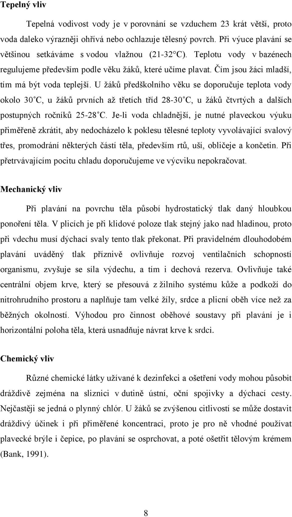 U ţáků předškolního věku se doporučuje teplota vody okolo 30 C, u ţáků prvních aţ třetích tříd 28-30 C, u ţáků čtvrtých a dalších postupných ročníků 25-28 C.