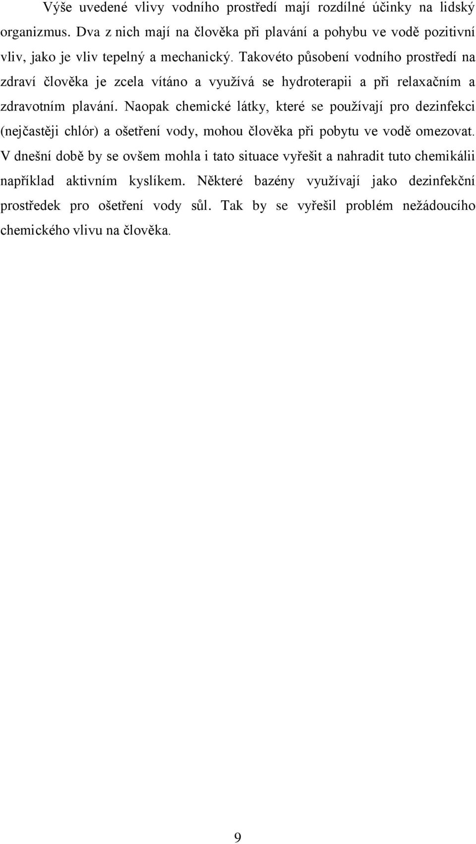 Takovéto působení vodního prostředí na zdraví člověka je zcela vítáno a vyuţívá se hydroterapii a při relaxačním a zdravotním plavání.