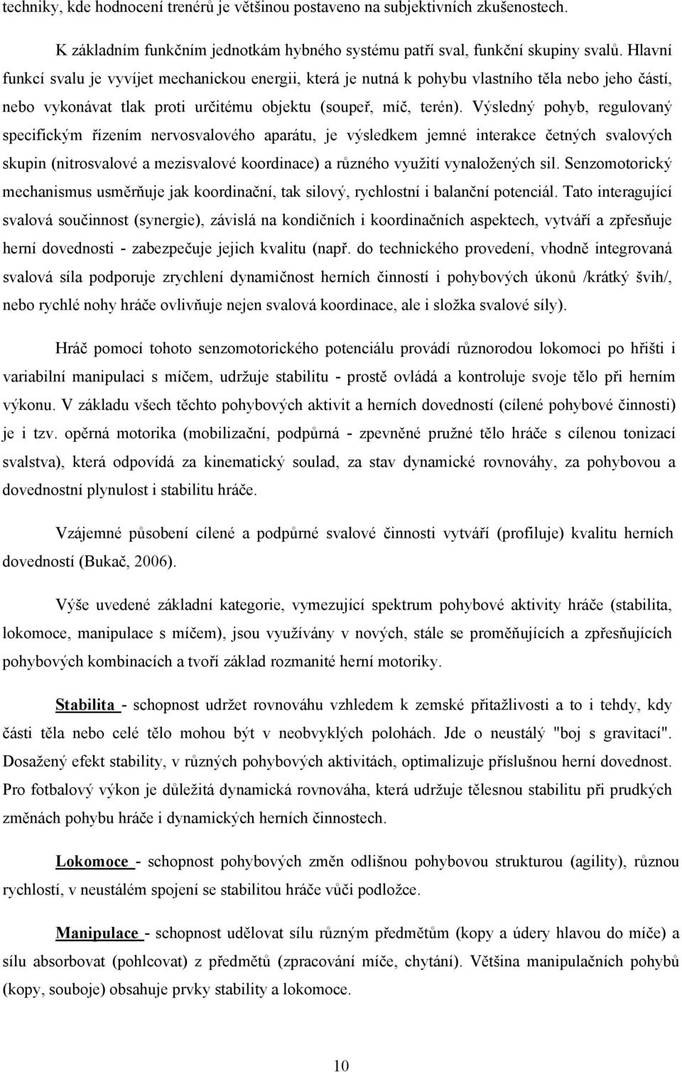 Výsledný pohyb, regulovaný specifickým řízením nervosvalového aparátu, je výsledkem jemné interakce četných svalových skupin (nitrosvalové a mezisvalové koordinace) a různého využití vynaložených sil.