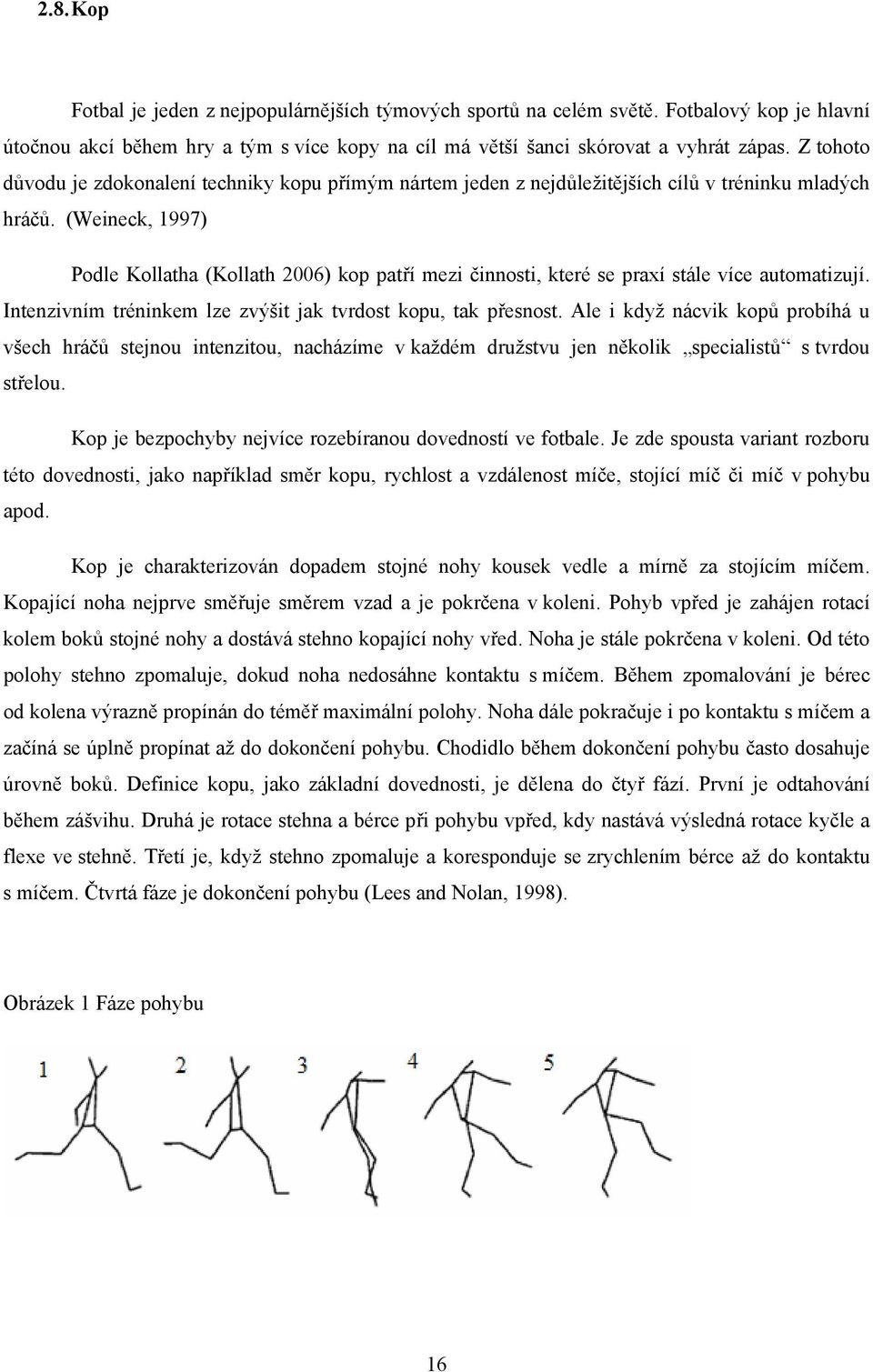 (Weineck, 1997) Podle Kollatha (Kollath 2006) kop patří mezi činnosti, které se praxí stále více automatizují. Intenzivním tréninkem lze zvýšit jak tvrdost kopu, tak přesnost.