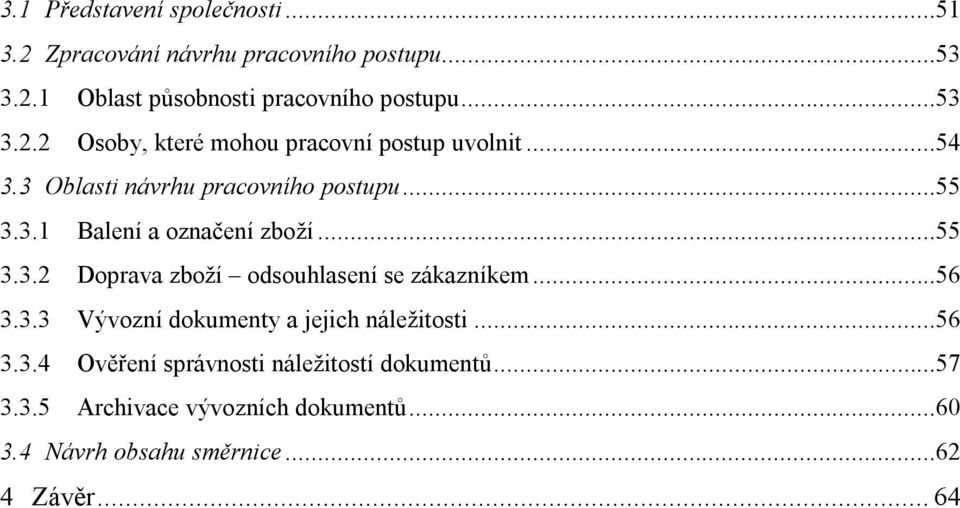 ..55 3.3.2 Doprava zboží odsouhlasení se zákazníkem...56 3.3.3 Vývozní dokumenty a jejich náležitosti...56 3.3.4 Ověření správnosti náležitostí dokumentů.