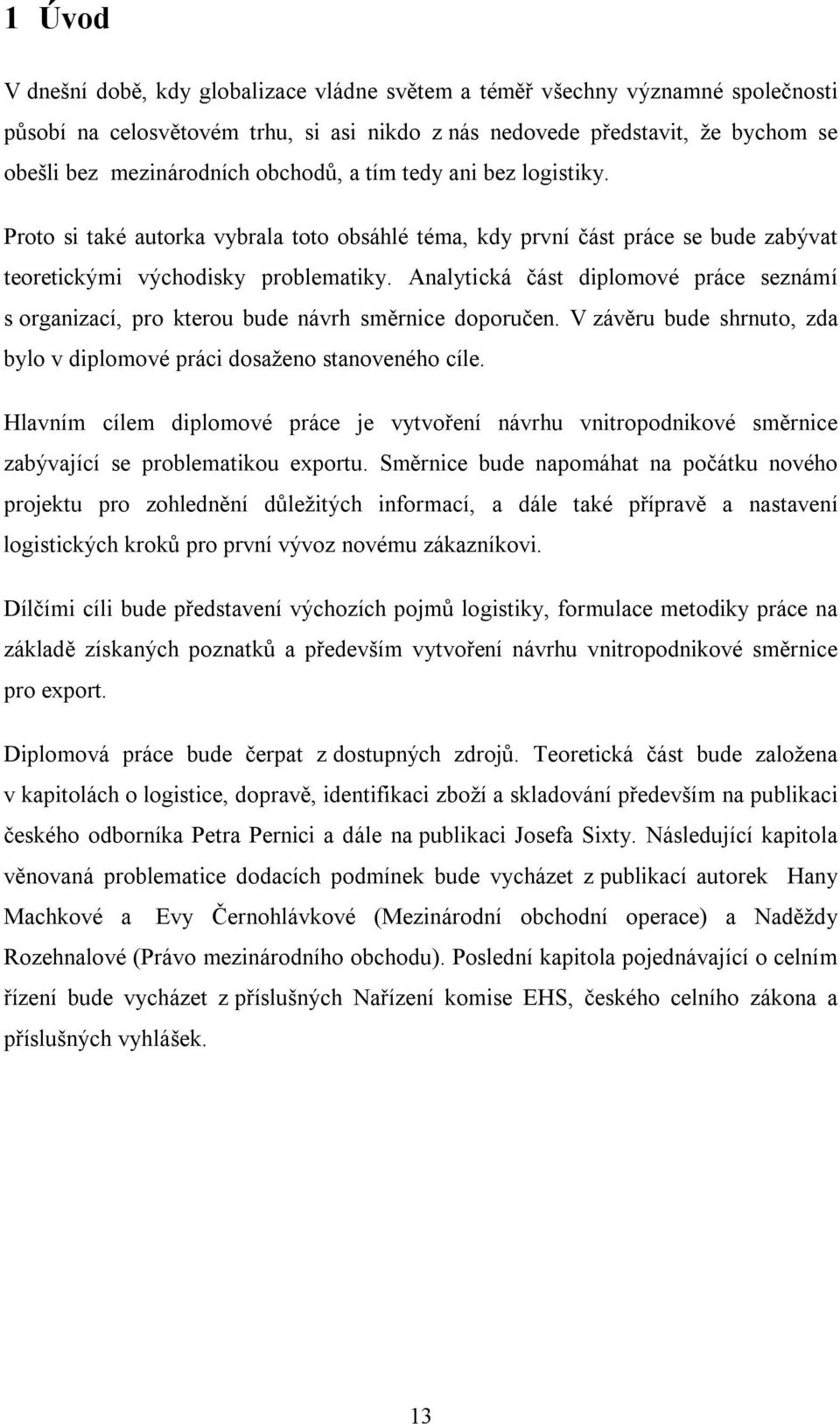 Analytická část diplomové práce seznámí s organizací, pro kterou bude návrh směrnice doporučen. V závěru bude shrnuto, zda bylo v diplomové práci dosaženo stanoveného cíle.