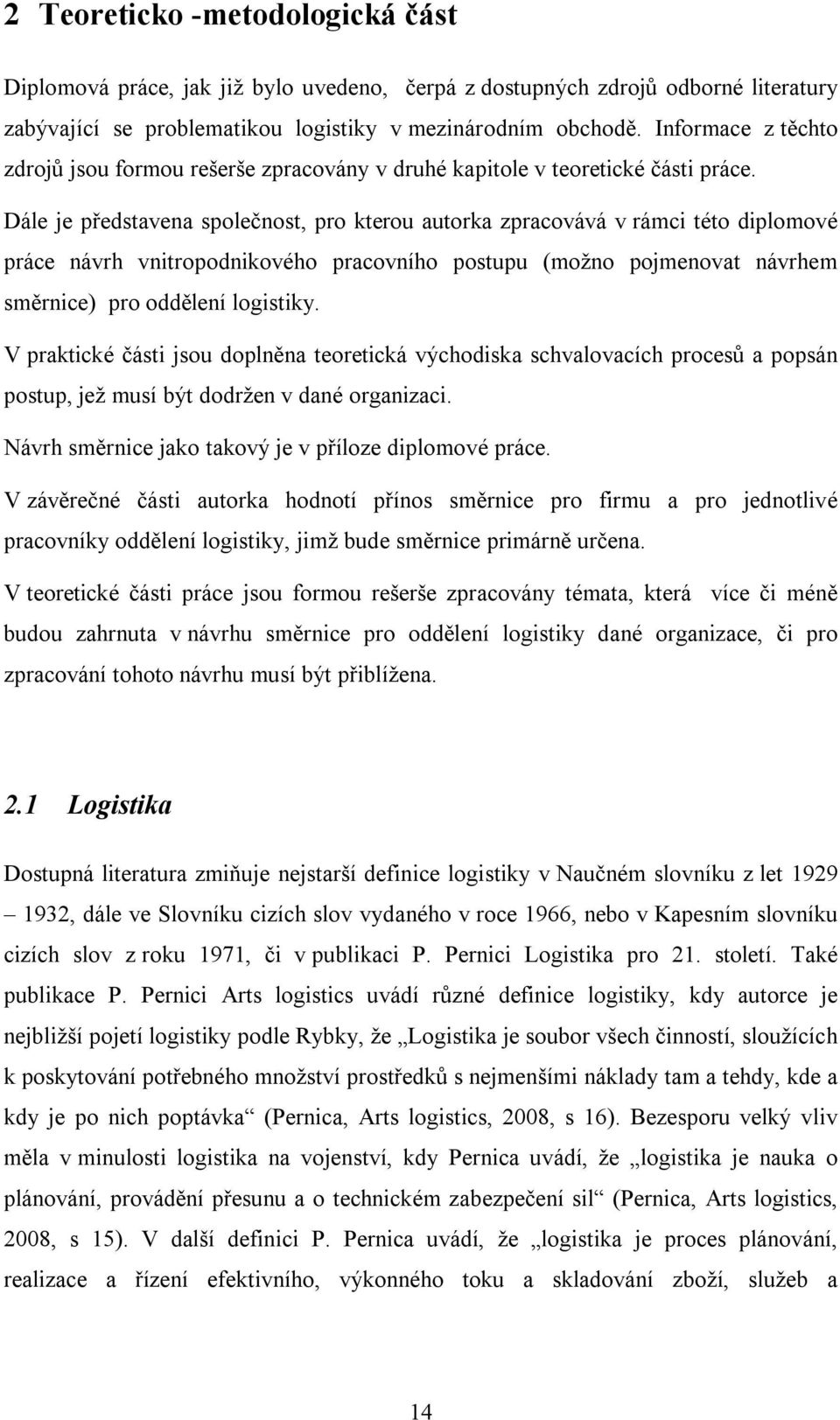 Dále je představena společnost, pro kterou autorka zpracovává v rámci této diplomové práce návrh vnitropodnikového pracovního postupu (možno pojmenovat návrhem směrnice) pro oddělení logistiky.