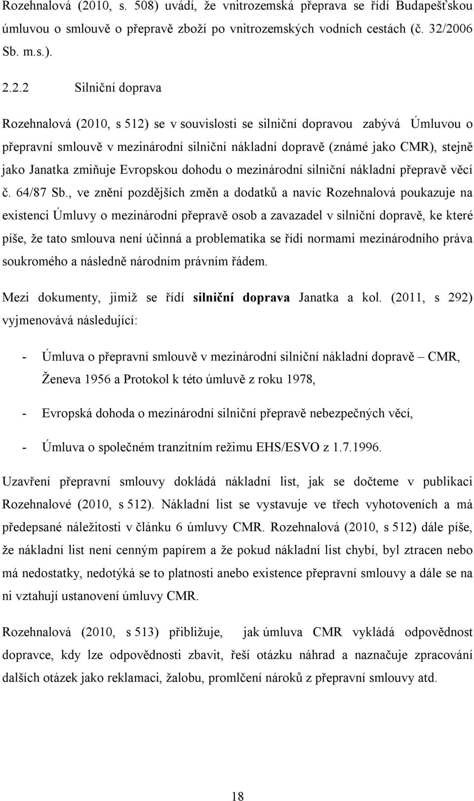 2006 Sb. m.s.). 2.2.2 Silniční doprava 10, s 512) se v souvislosti se silniční dopravou zabývá Úmluvou o přepravní smlouvě v mezinárodní silniční nákladní dopravě (známé jako CMR), stejně jako