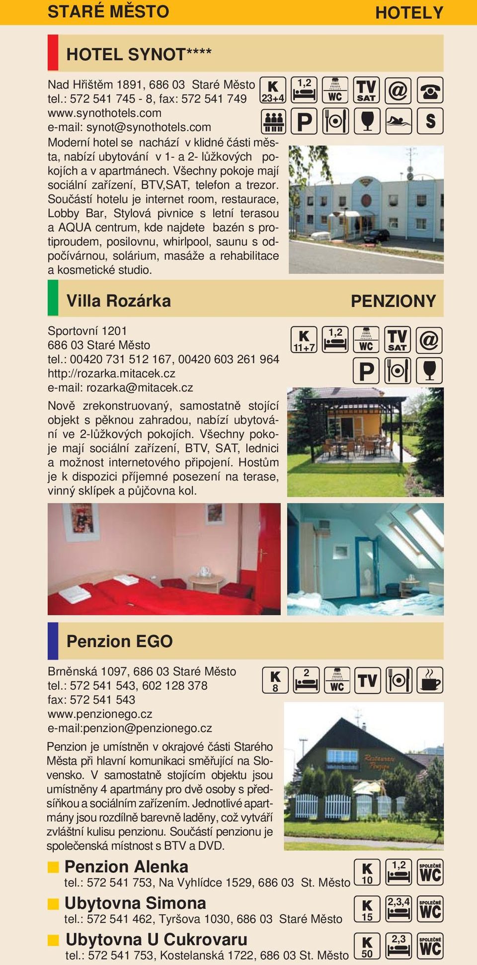 Součástí hotelu je internet room, restaurace, Lobby Bar, Stylová pivnice s letní terasou a AQUA centrum, kde najdete bazén s protiproudem, posilovnu, whirlpool, saunu s odpočívárnou, solárium, masáže