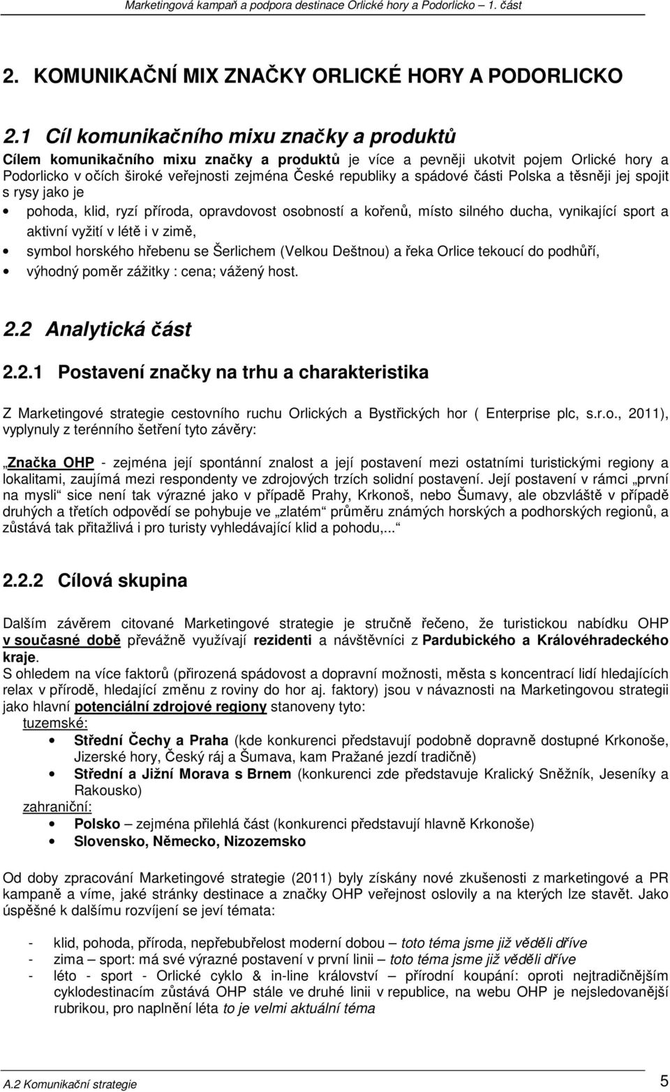 spádové části Polska a těsněji jej spojit s rysy jako je pohoda, klid, ryzí příroda, opravdovost osobností a kořenů, místo silného ducha, vynikající sport a aktivní vyžití v létě i v zimě, symbol