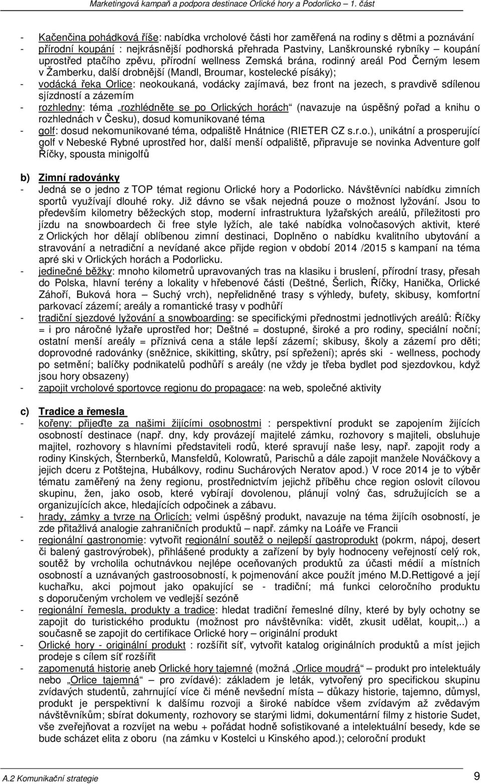 front na jezech, s pravdivě sdílenou sjízdností a zázemím - rozhledny: téma rozhlédněte se po Orlických horách (navazuje na úspěšný pořad a knihu o rozhlednách v Česku), dosud komunikované téma -