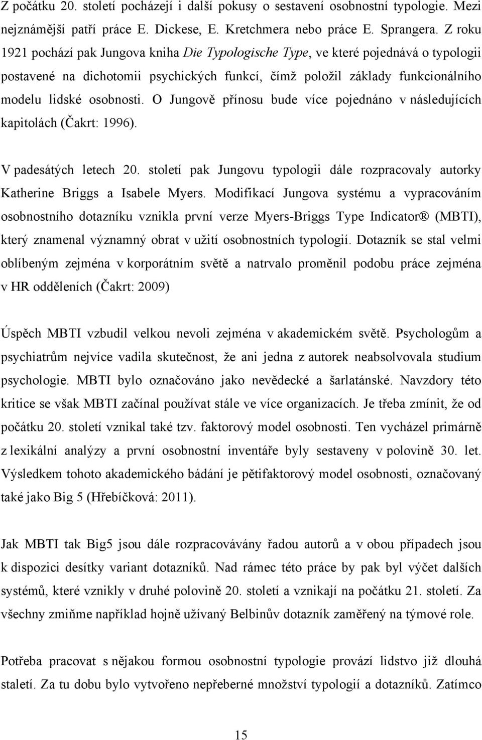 O Jungově přínosu bude více pojednáno v následujících kapitolách (Čakrt: 1996). V padesátých letech 20. století pak Jungovu typologii dále rozpracovaly autorky Katherine Briggs a Isabele Myers.