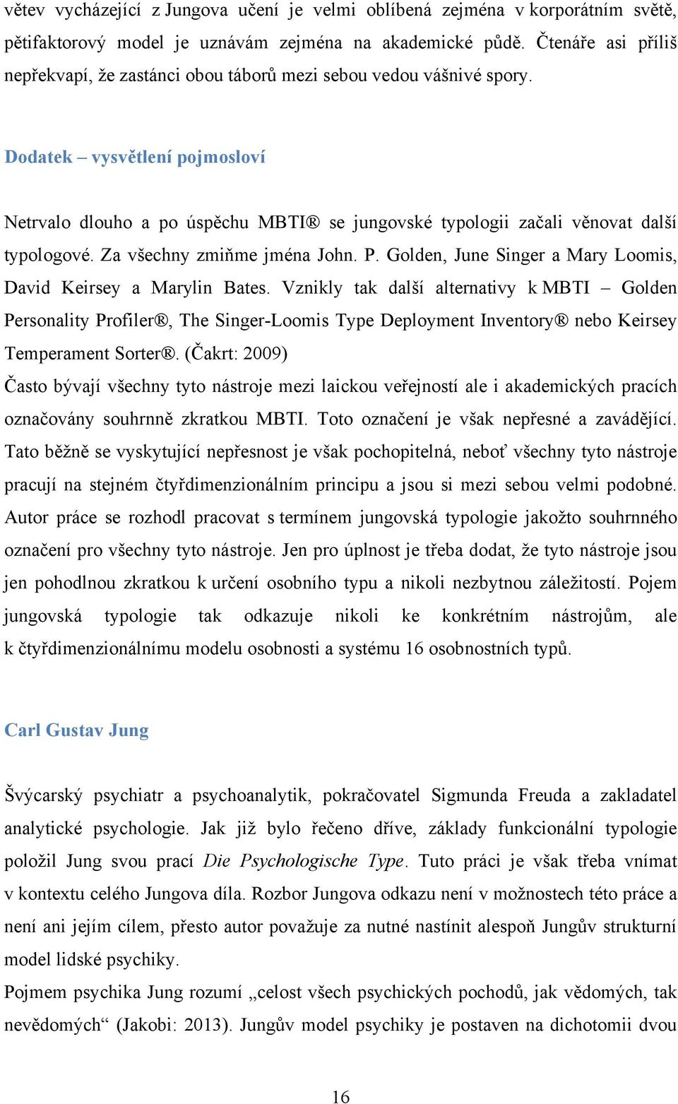 Dodatek vysvětlení pojmosloví Netrvalo dlouho a po úspěchu MBTI se jungovské typologii začali věnovat další typologové. Za všechny zmiňme jména John. P.