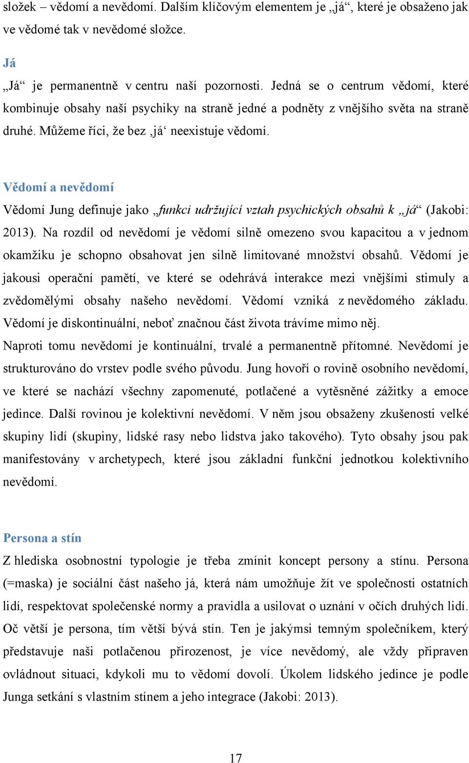 Vědomí a nevědomí Vědomí Jung definuje jako funkci udržující vztah psychických obsahů k já (Jakobi: 2013).