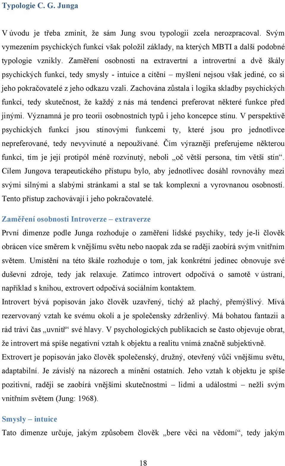 Zaměření osobnosti na extravertní a introvertní a dvě škály psychických funkcí, tedy smysly - intuice a cítění myšlení nejsou však jediné, co si jeho pokračovatelé z jeho odkazu vzali.