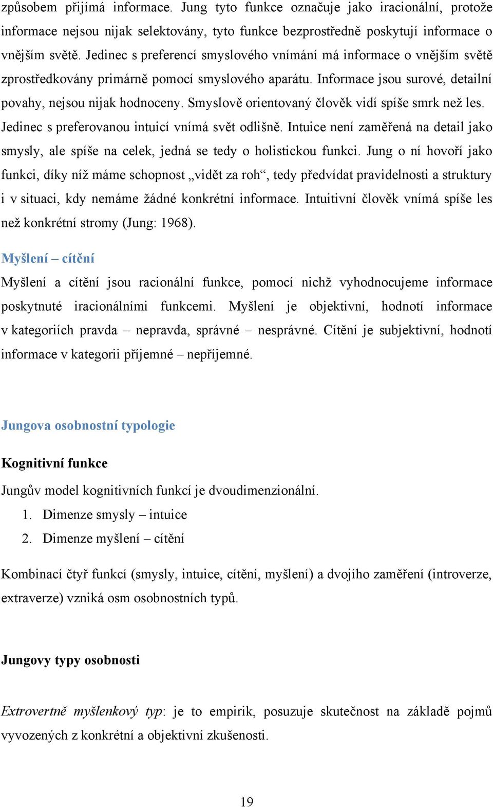 Smyslově orientovaný člověk vidí spíše smrk neţ les. Jedinec s preferovanou intuicí vnímá svět odlišně.