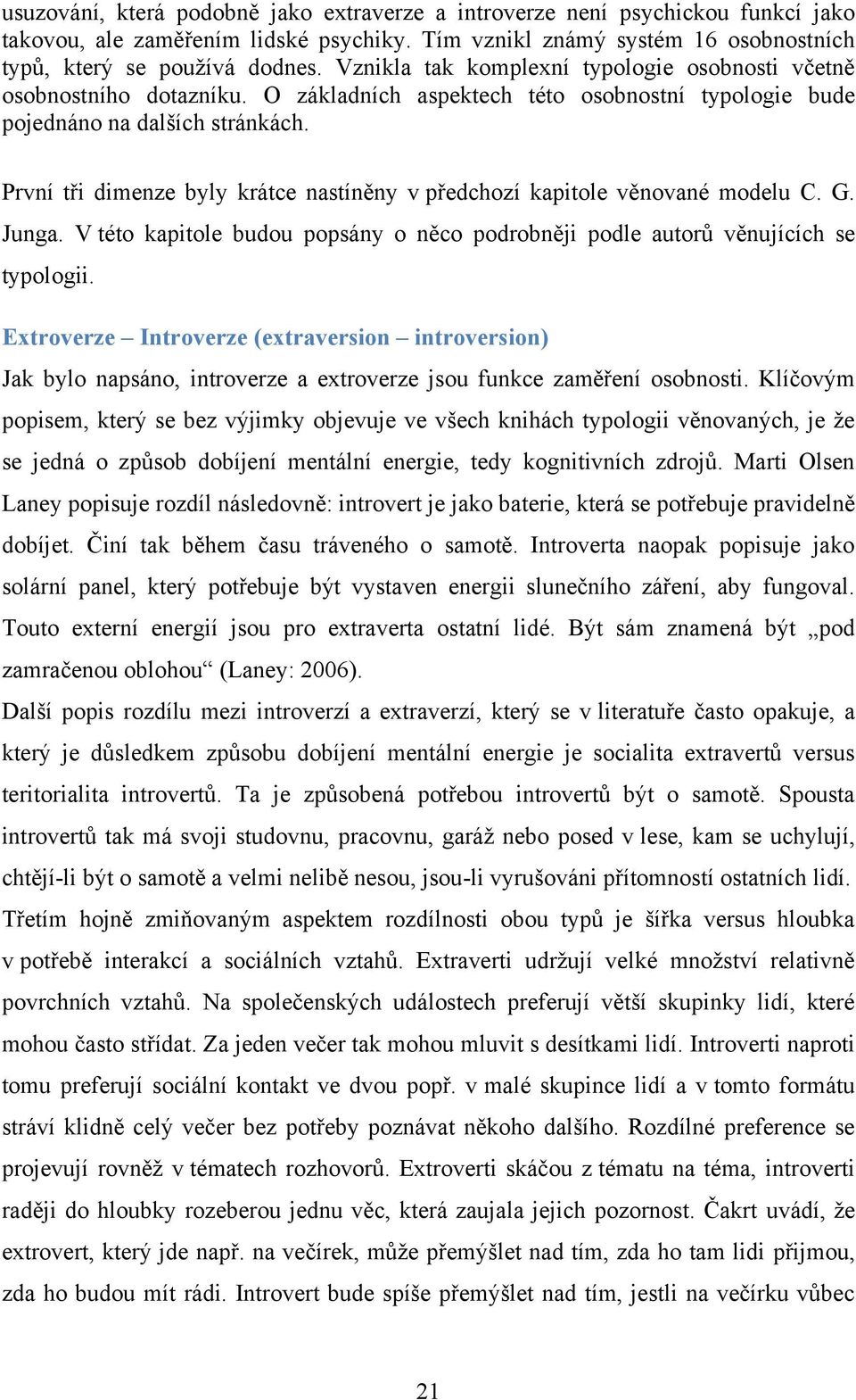 První tři dimenze byly krátce nastíněny v předchozí kapitole věnované modelu C. G. Junga. V této kapitole budou popsány o něco podrobněji podle autorů věnujících se typologii.