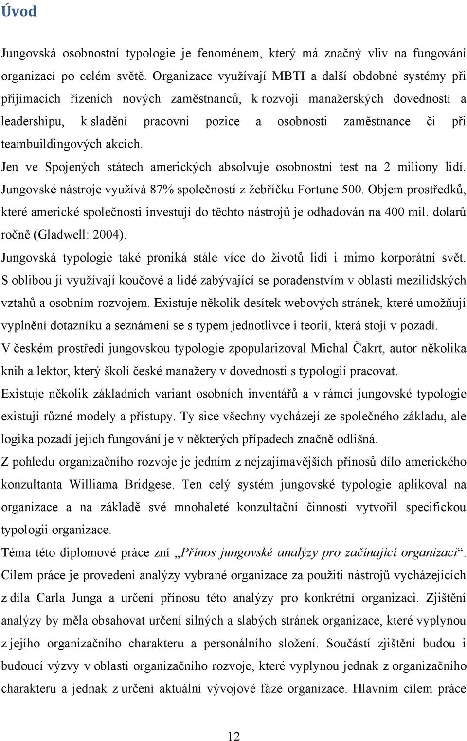 při teambuildingových akcích. Jen ve Spojených státech amerických absolvuje osobnostní test na 2 miliony lidí. Jungovské nástroje vyuţívá 87% společností z ţebříčku Fortune 500.