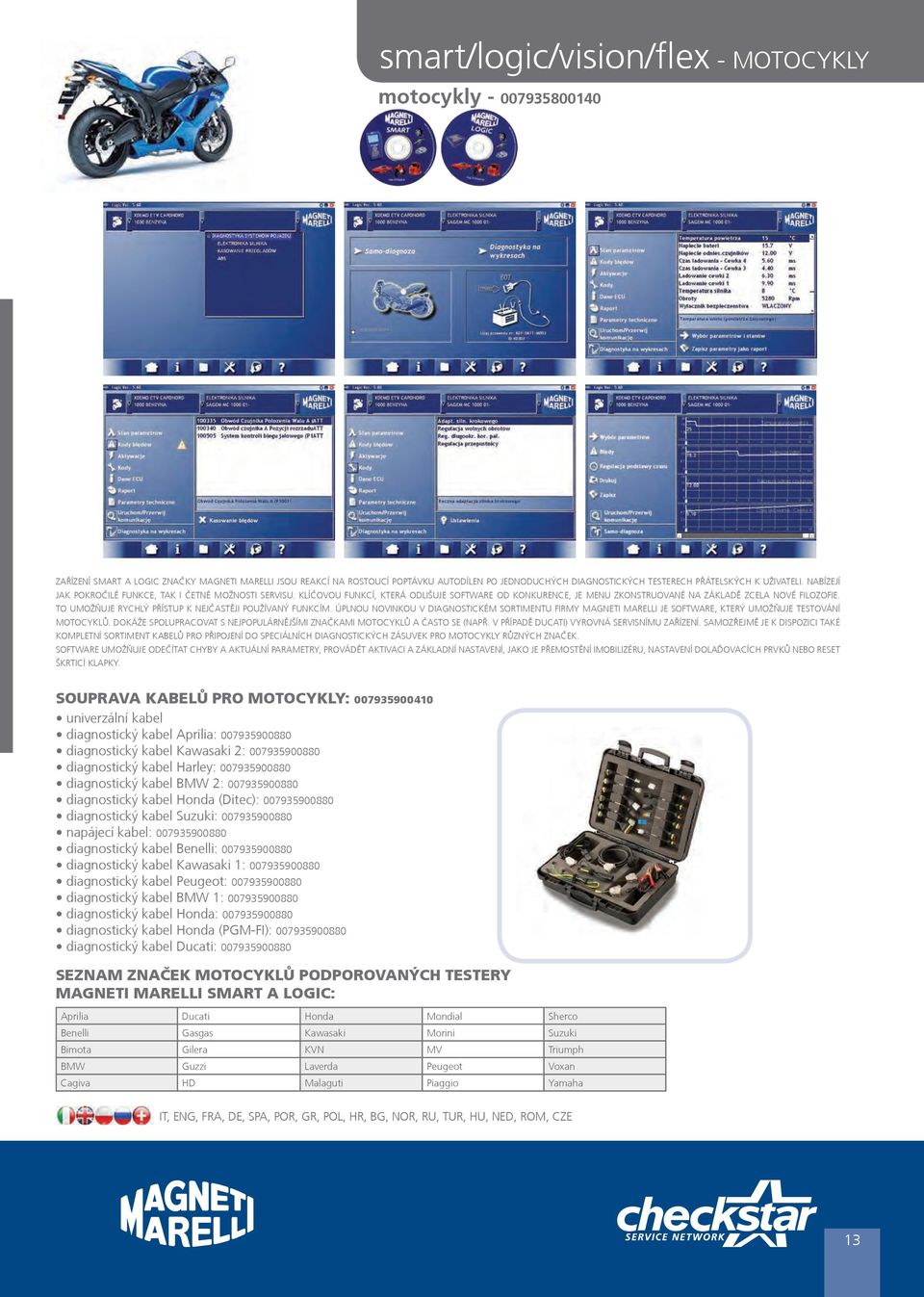 TO UMOŽŇUJE RYCHLÝ PŘÍSTUP K NEJČASTĚJI POUŽÍVANÝ FUNKCÍM. ÚPLNOU NOVINKOU V DIAGNOSTICKÉM SORTIMENTU FIRMY MAGNETI MARELLI JE SOFTWARE, KTERÝ UMOŽŇUJE TESTOVÁNÍ MOTOCYKLŮ.