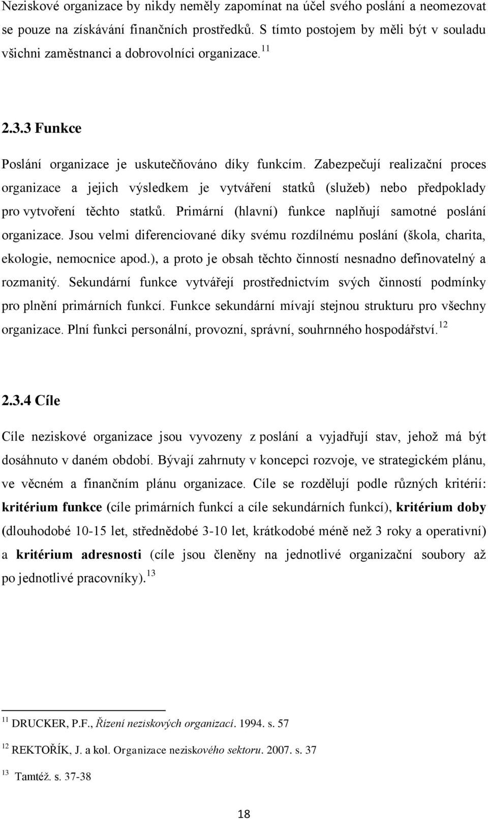 Zabezpečují realizační proces organizace a jejich výsledkem je vytváření statků (sluţeb) nebo předpoklady pro vytvoření těchto statků. Primární (hlavní) funkce naplňují samotné poslání organizace.