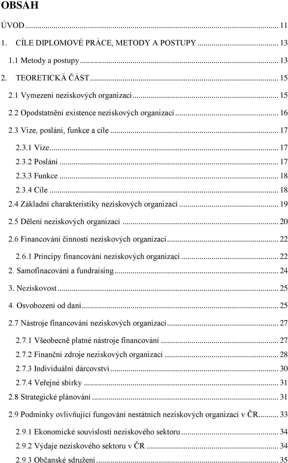 5 Dělení neziskových organizací... 20 2.6 Financování činností neziskových organizací... 22 2.6.1 Principy financování neziskových organizací... 22 2. Samofinacování a fundraising... 24 3.