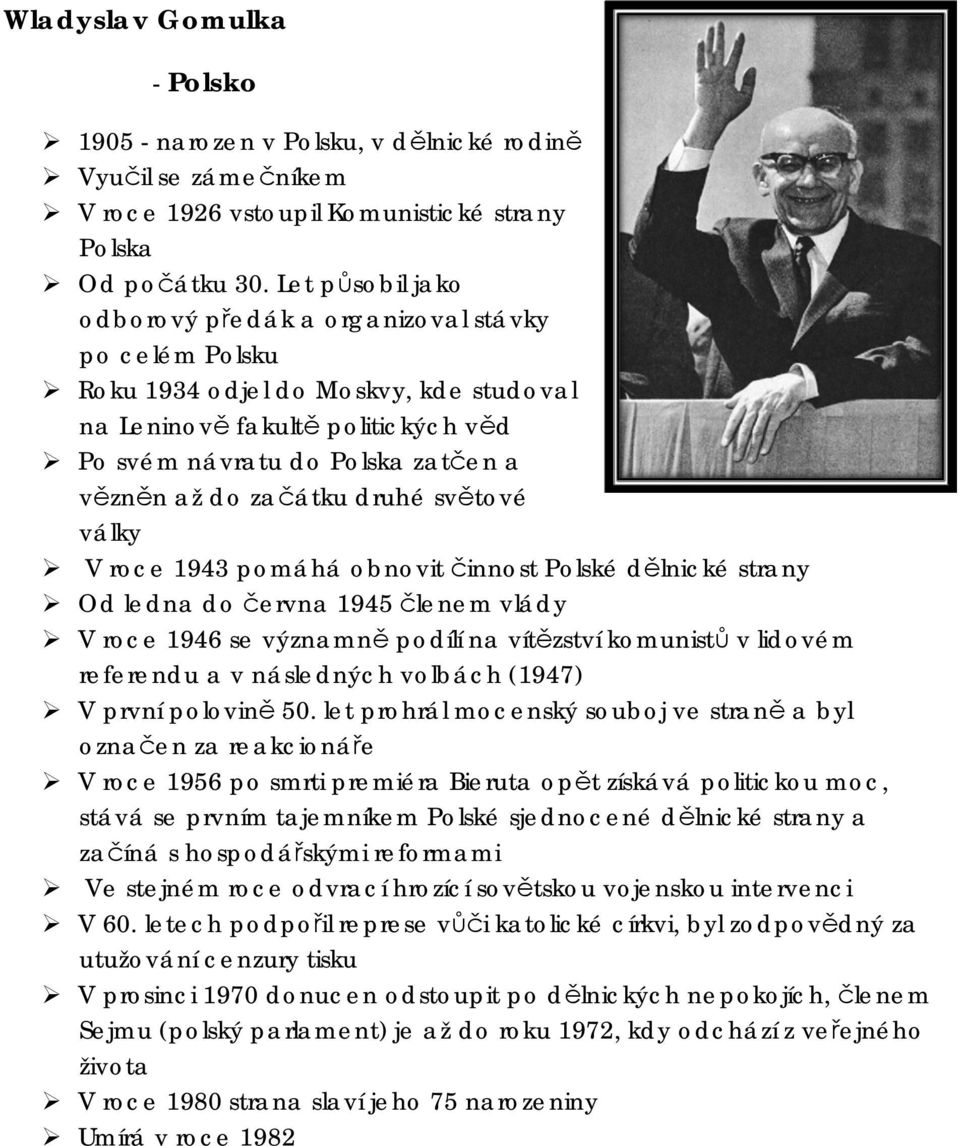 začátku druhé světové války V roce 1943 pomáhá obnovit činnost Polské dělnické strany Od ledna do června 1945 členem vlády V roce 1946 se významně podílí na vítězství komunistů v lidovém referendu a