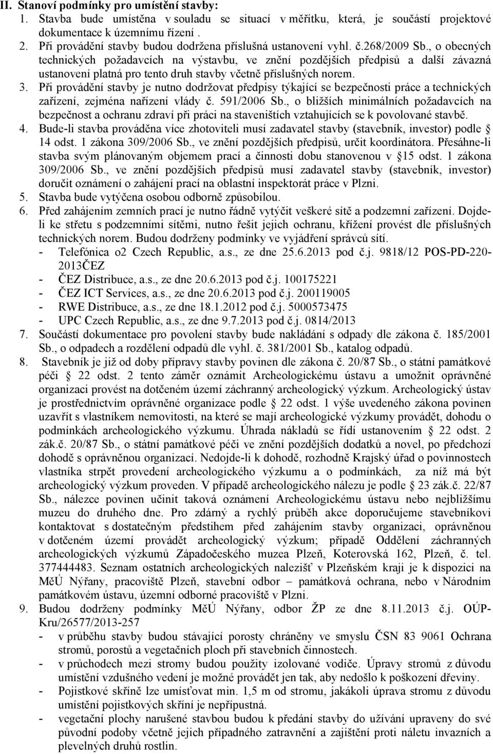 , o obecných technických požadavcích na výstavbu, ve znění pozdějších předpisů a další závazná ustanovení platná pro tento druh stavby včetně příslušných norem. 3.