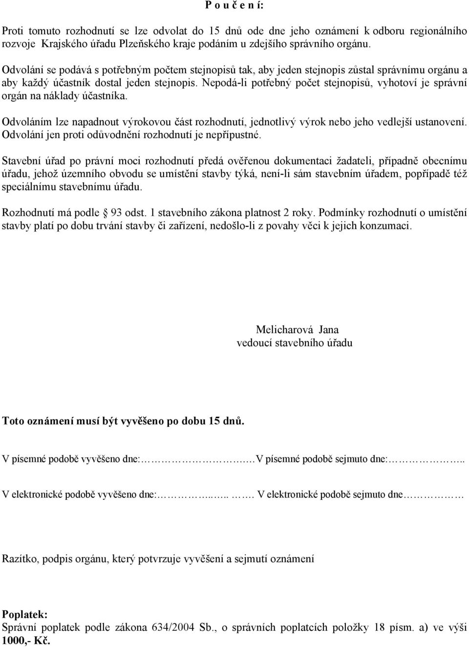 Nepodá-li potřebný počet stejnopisů, vyhotoví je správní orgán na náklady účastníka. Odvoláním lze napadnout výrokovou část rozhodnutí, jednotlivý výrok nebo jeho vedlejší ustanovení.