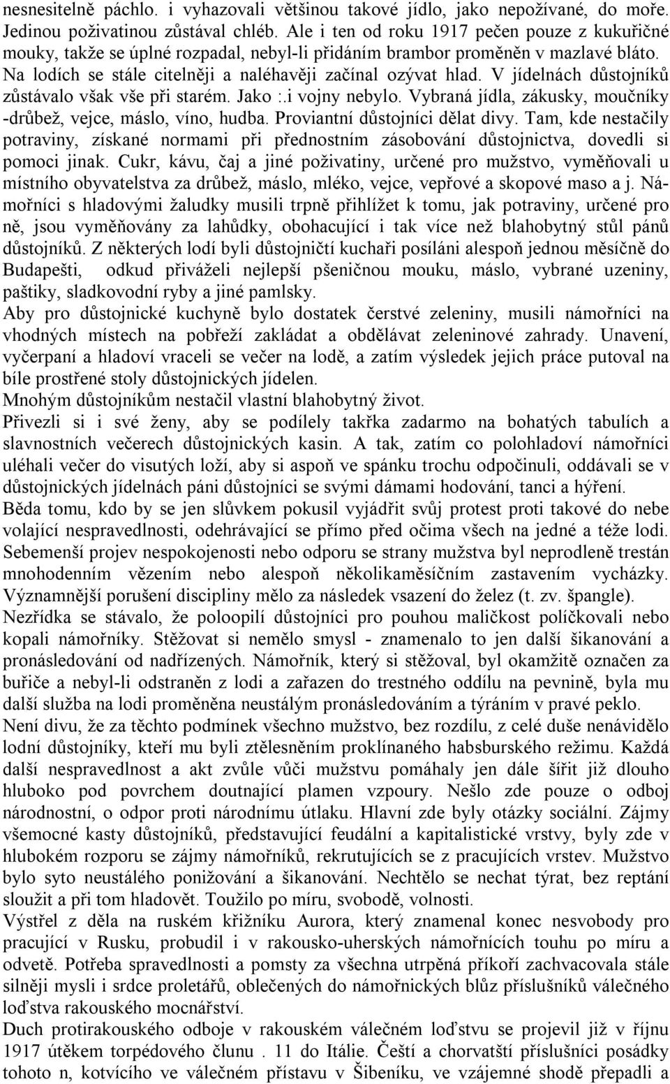 V jídelnách důstojníků zůstávalo však vše při starém. Jako :.i vojny nebylo. Vybraná jídla, zákusky, moučníky -drůbež, vejce, máslo, víno, hudba. Proviantní důstojníci dělat divy.