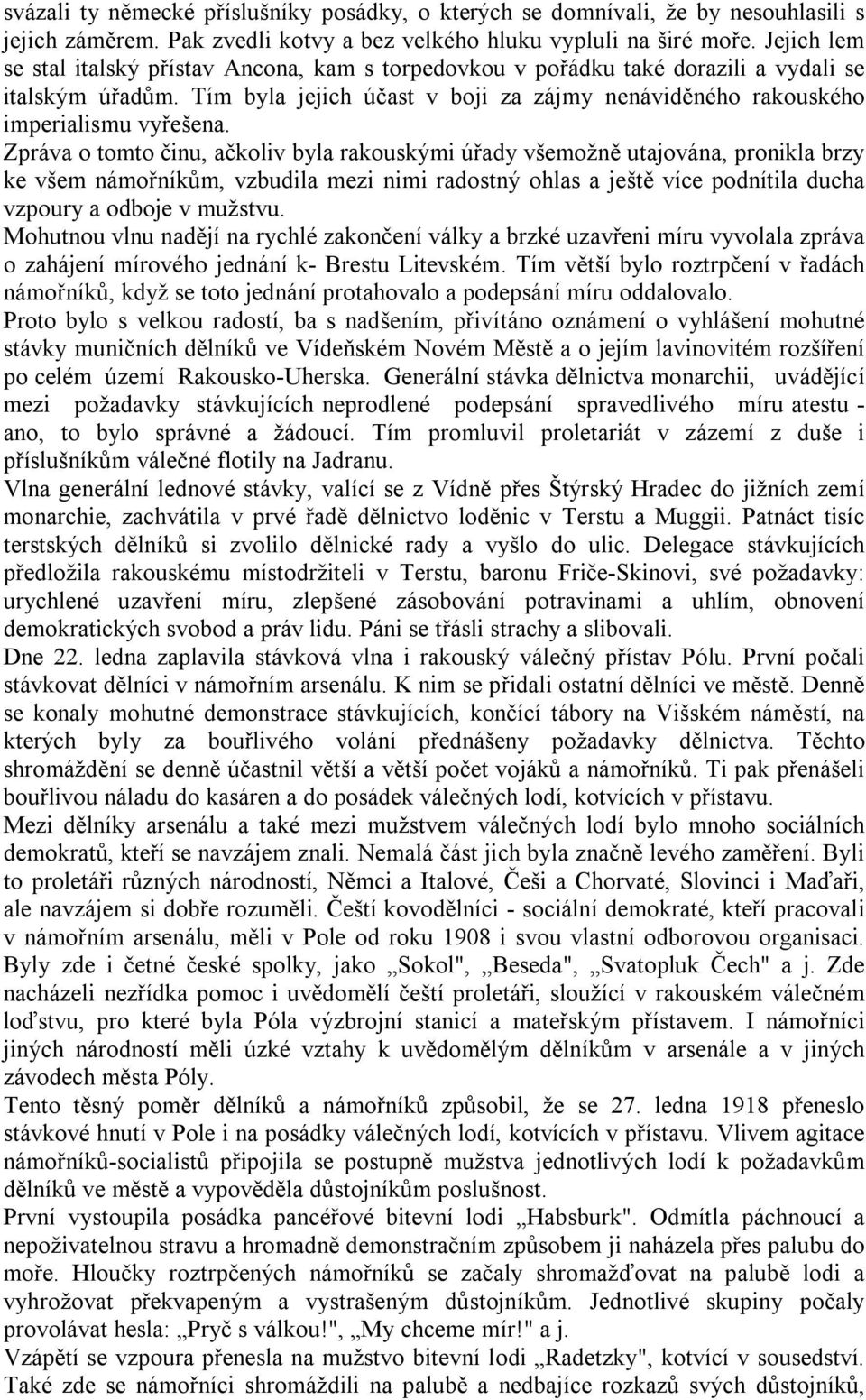 Zpráva o tomto činu, ačkoliv byla rakouskými úřady všemožně utajována, pronikla brzy ke všem námořníkům, vzbudila mezi nimi radostný ohlas a ještě více podnítila ducha vzpoury a odboje v mužstvu.