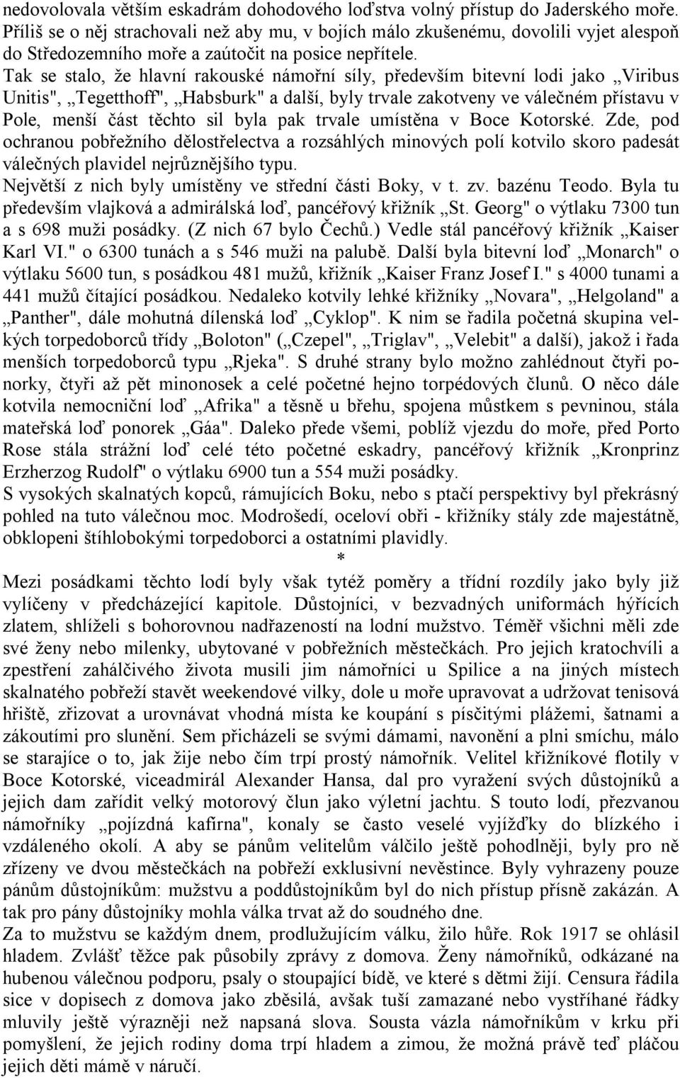 Tak se stalo, že hlavní rakouské námořní síly, především bitevní lodi jako Viribus Unitis", Tegetthoff", Habsburk" a další, byly trvale zakotveny ve válečném přístavu v Pole, menší část těchto sil