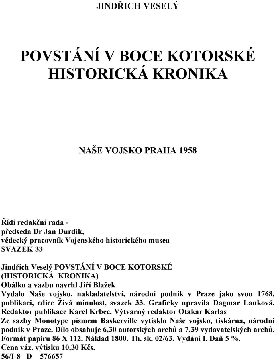 publikaci, edice Živá minulost, svazek 33. Graficky upravila Dagmar Lanková. Redaktor publikace Karel Krbec.