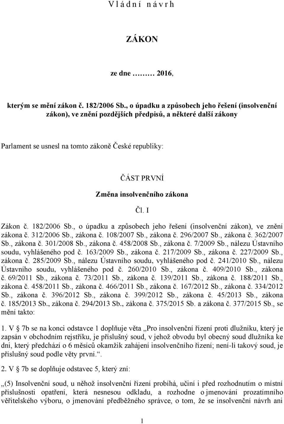 Čl. I Zákon č. 182/2006 Sb., o úpadku a způsobech jeho řešení (insolvenční zákon), ve znění zákona č. 312/2006 Sb., zákona č. 108/2007 Sb., zákona č. 296/2007 Sb., zákona č. 362/2007 Sb., zákona č. 301/2008 Sb.