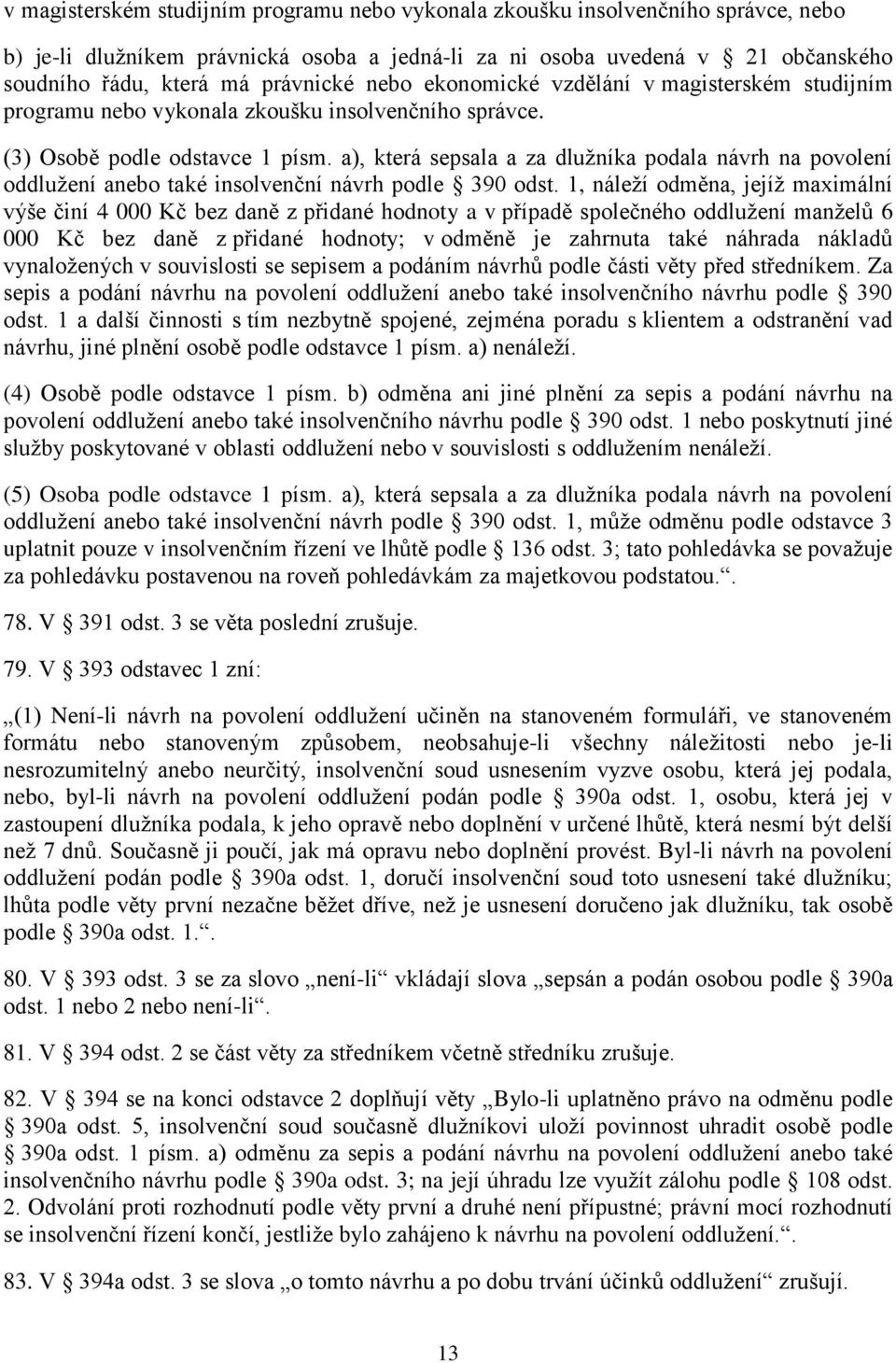 a), která sepsala a za dlužníka podala návrh na povolení oddlužení anebo také insolvenční návrh podle 390 odst.