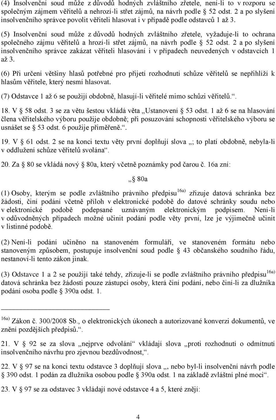 (5) Insolvenční soud může z důvodů hodných zvláštního zřetele, vyžaduje-li to ochrana společného zájmu věřitelů a hrozí-li střet zájmů, na návrh podle 52 odst.