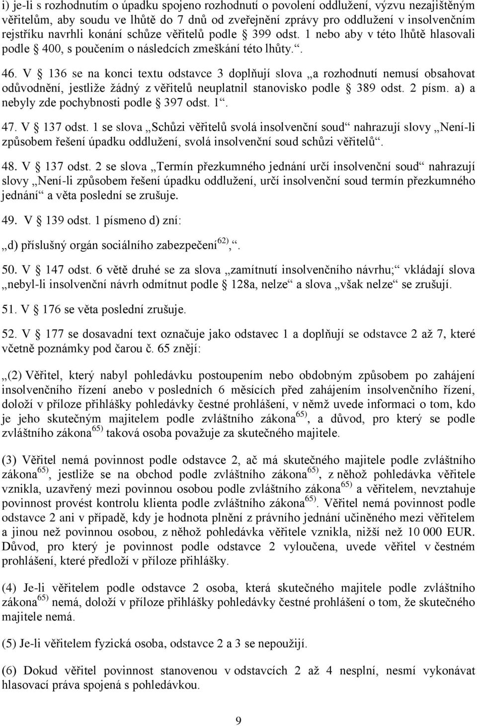 V 136 se na konci textu odstavce 3 doplňují slova a rozhodnutí nemusí obsahovat odůvodnění, jestliže žádný z věřitelů neuplatnil stanovisko podle 389 odst. 2 písm.