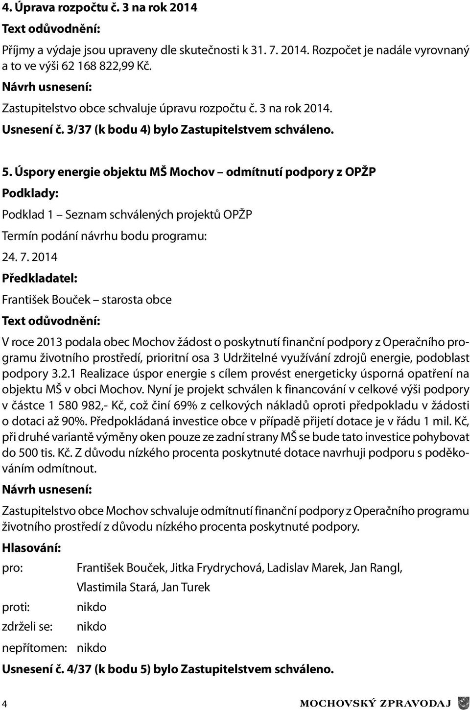 Úspory energie objektu MŠ Mochov odmítnutí podpory z OPŽP Podklady: Podklad 1 Seznam schválených projektů OPŽP Termín podání návrhu bodu programu: 24. 7.