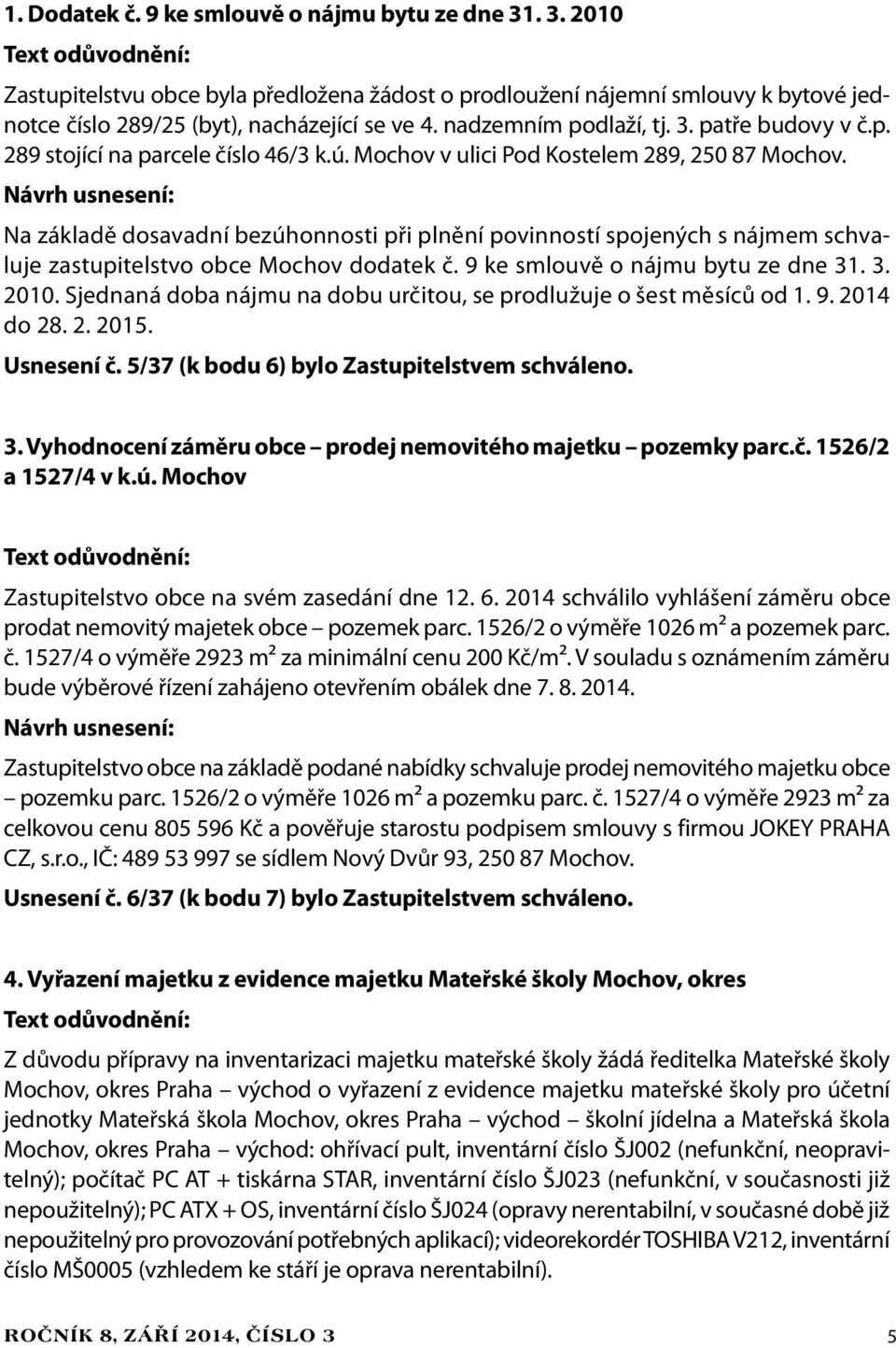 p. 289 stojící na parcele číslo 46/3 k.ú. Mochov v ulici Pod Kostelem 289, 250 87 Mochov.