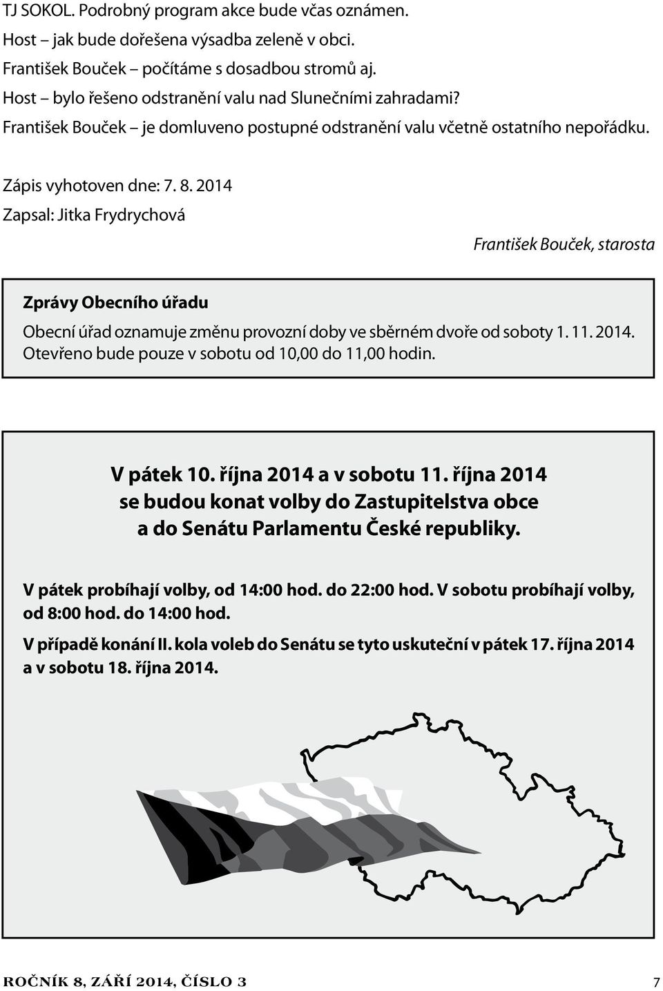 2014 Zapsal: Jitka Frydrychová František Bouček, starosta Zprávy Obecního úřadu Obecní úřad oznamuje změnu provozní doby ve sběrném dvoře od soboty 1. 11. 2014.