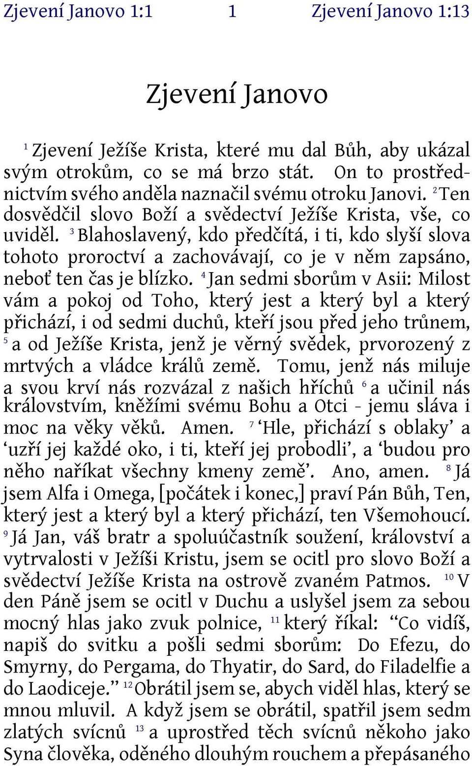 4 Jan sedmi sborům v Asii: Milost vám a pokoj od Toho, který jest a který byl a který přichází, i od sedmi duchů, kteří jsou před jeho trůnem, 5 a od Ježíše Krista, jenž je věrný svědek, prvorozený z