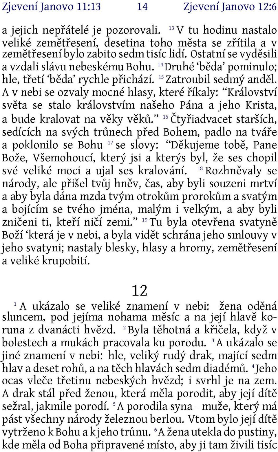 A v nebi se ozvaly mocné hlasy, které říkaly: Království světa se stalo královstvím našeho Pána a jeho Krista, a bude kralovat na věky věků.