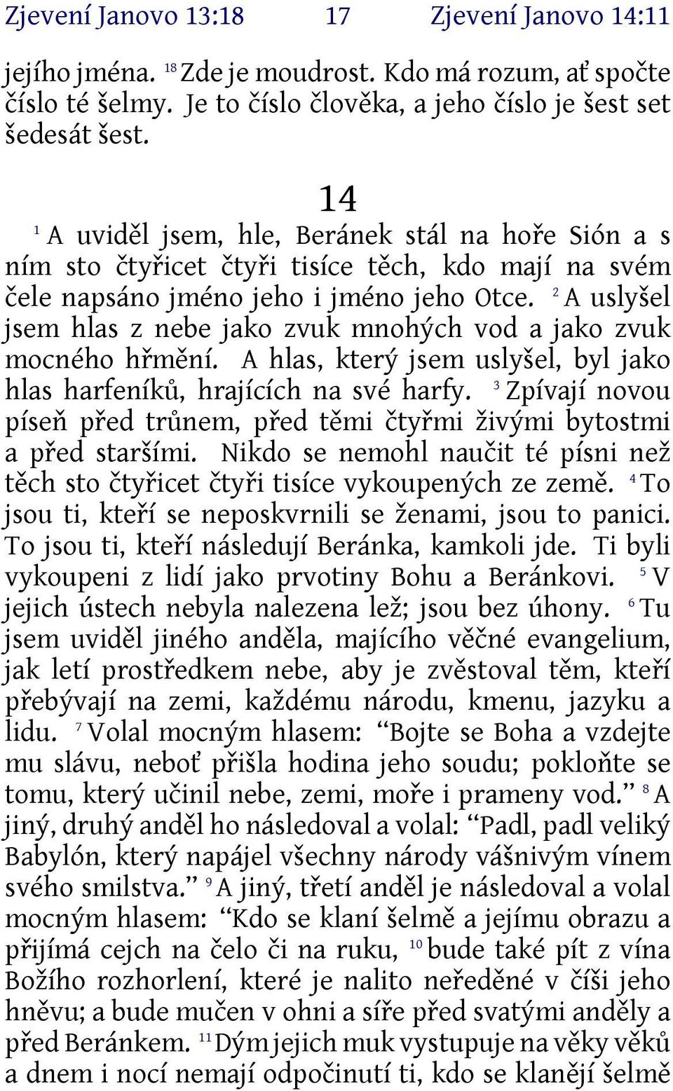 2 A uslyšel jsem hlas z nebe jako zvuk mnohých vod a jako zvuk mocného hřmění. A hlas, který jsem uslyšel, byl jako hlas harfeníků, hrajících na své harfy.