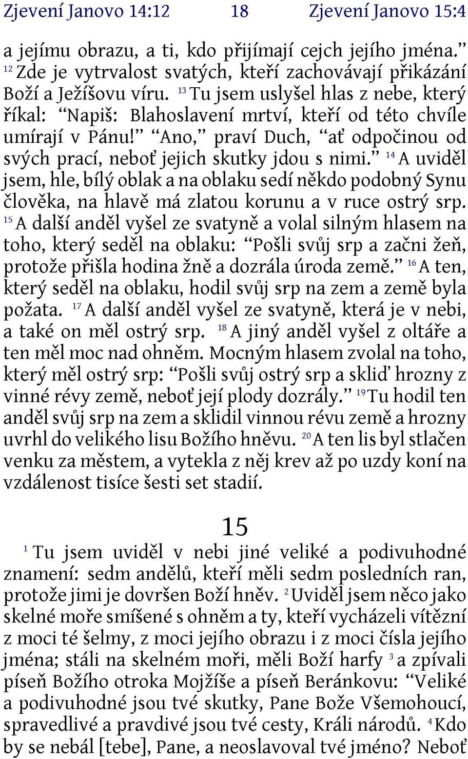 4 A uviděl jsem, hle, bílý oblak a na oblaku sedí někdo podobný Synu člověka, na hlavě má zlatou korunu a v ruce ostrý srp.