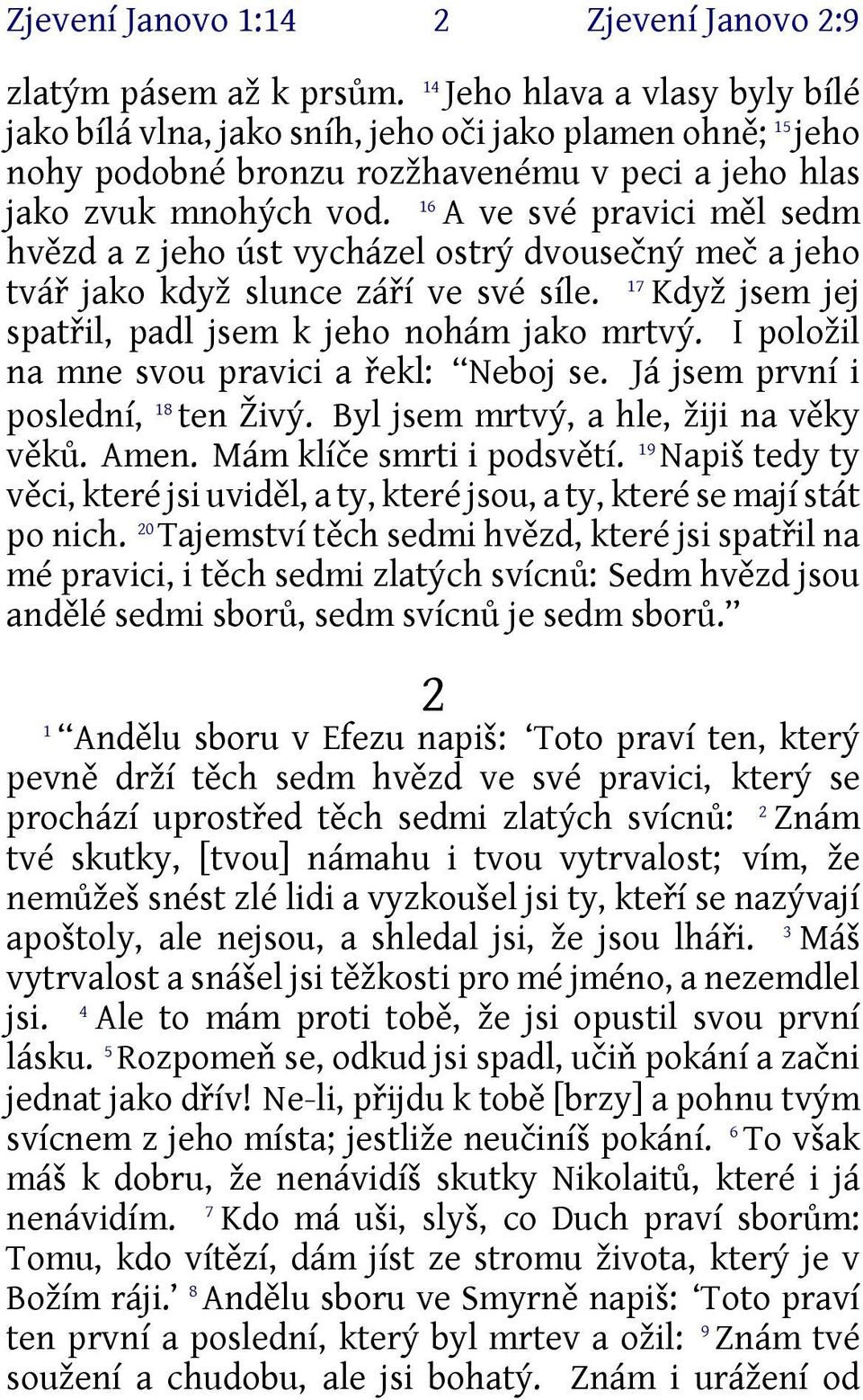 A ve své pravici měl sedm hvězd a z jeho úst vycházel ostrý dvousečný meč a jeho 7 tvář jako když slunce září ve své síle. Když jsem jej spatřil, padl jsem k jeho nohám jako mrtvý.