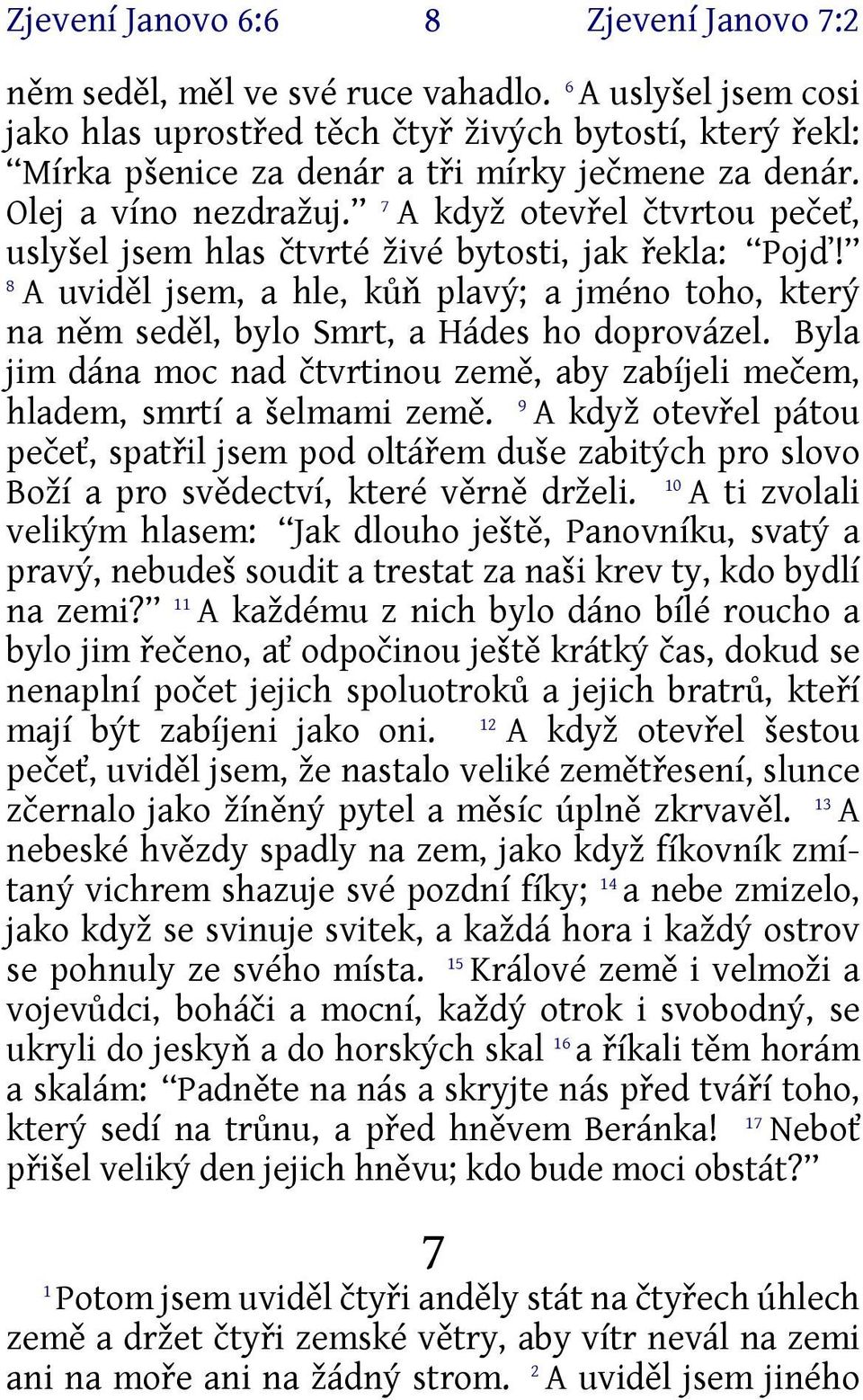 7 A když otevřel čtvrtou pečeť, uslyšel jsem hlas čtvrté živé bytosti, jak řekla: Pojď! 8 A uviděl jsem, a hle, kůň plavý; a jméno toho, který na něm seděl, bylo Smrt, a Hádes ho doprovázel.