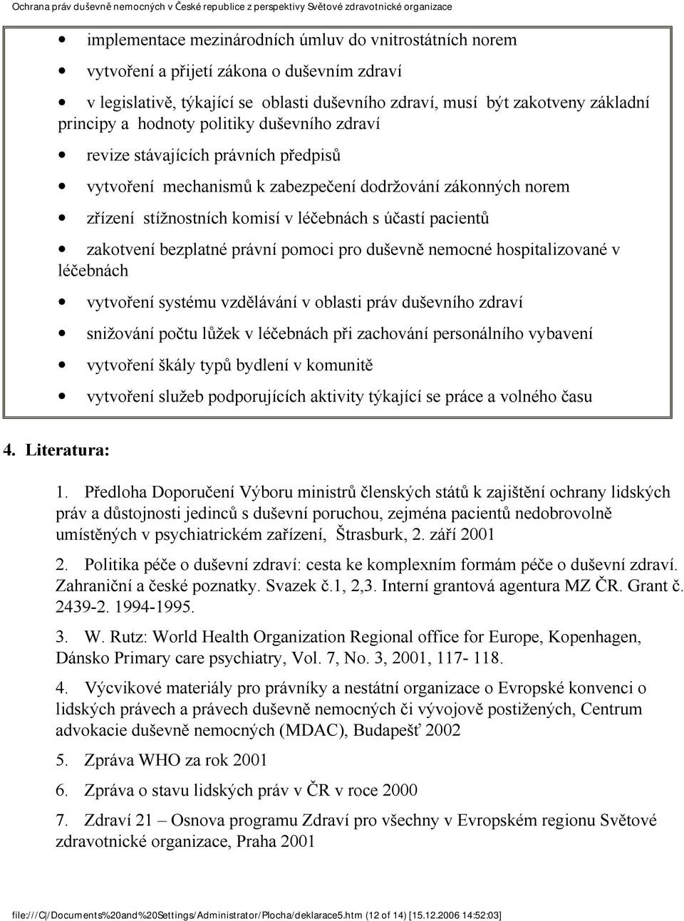 zakotvení bezplatné právní pomoci pro duševně nemocné hospitalizované v léčebnách vytvoření systému vzdělávání v oblasti práv duševního zdraví snižování počtu lůžek v léčebnách při zachování