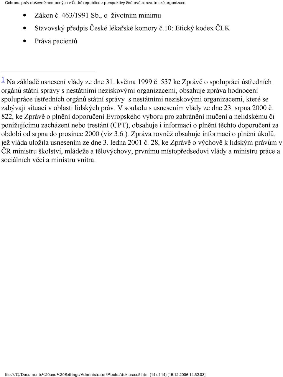 organizacemi, které se zabývají situací v oblasti lidských práv. V souladu s usnesením vlády ze dne 23. srpna 2000 č.