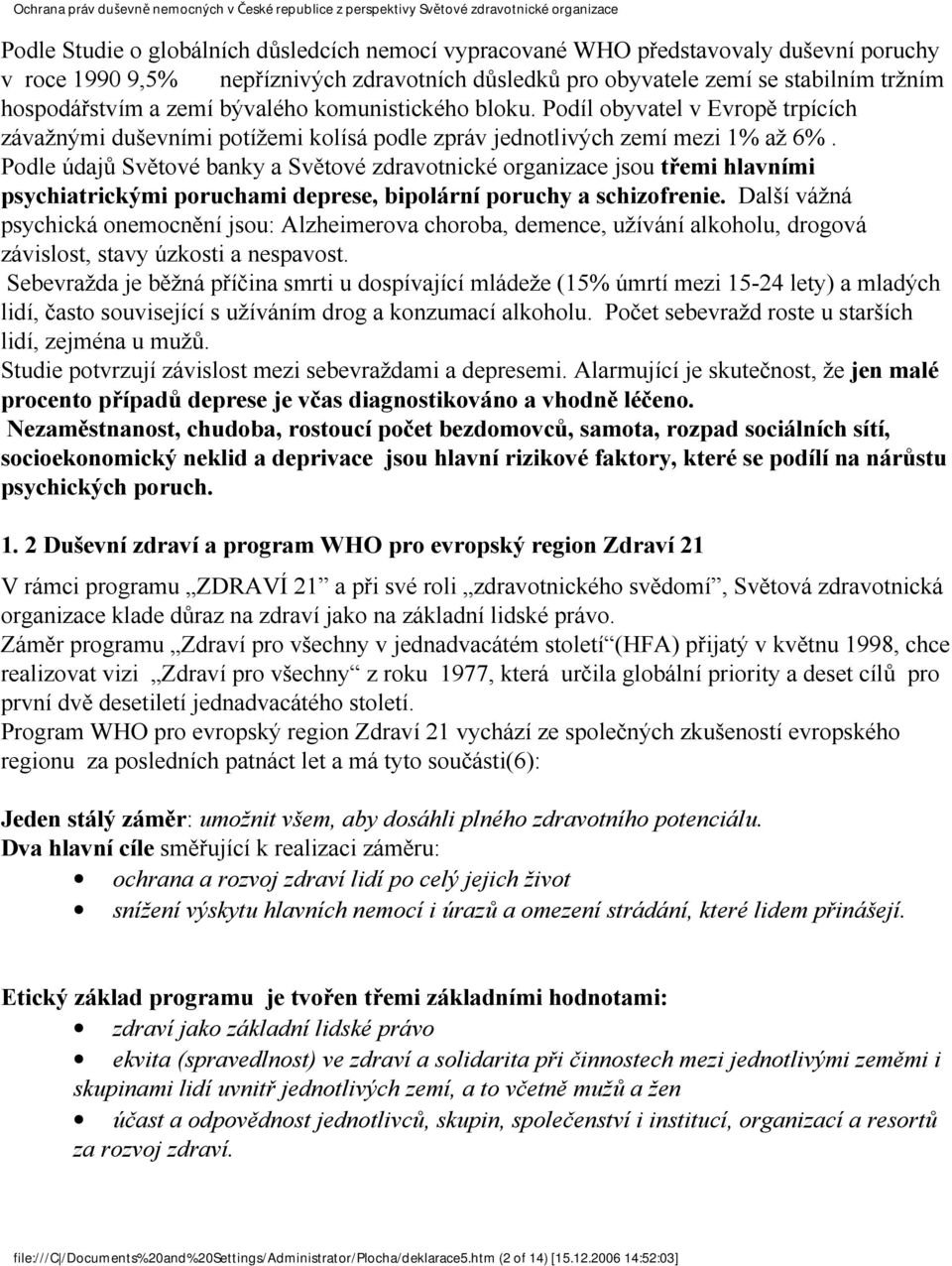 Podle údajů Světové banky a Světové zdravotnické organizace jsou třemi hlavními psychiatrickými poruchami deprese, bipolární poruchy a schizofrenie.