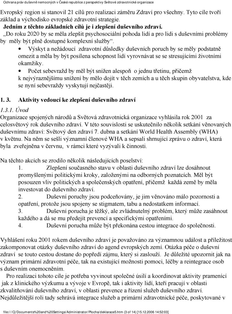 Výskyt a nežádoucí zdravotní důsledky duševních poruch by se měly podstatně omezit a měla by být posílena schopnost lidí vyrovnávat se se stresujícími životními okamžiky.