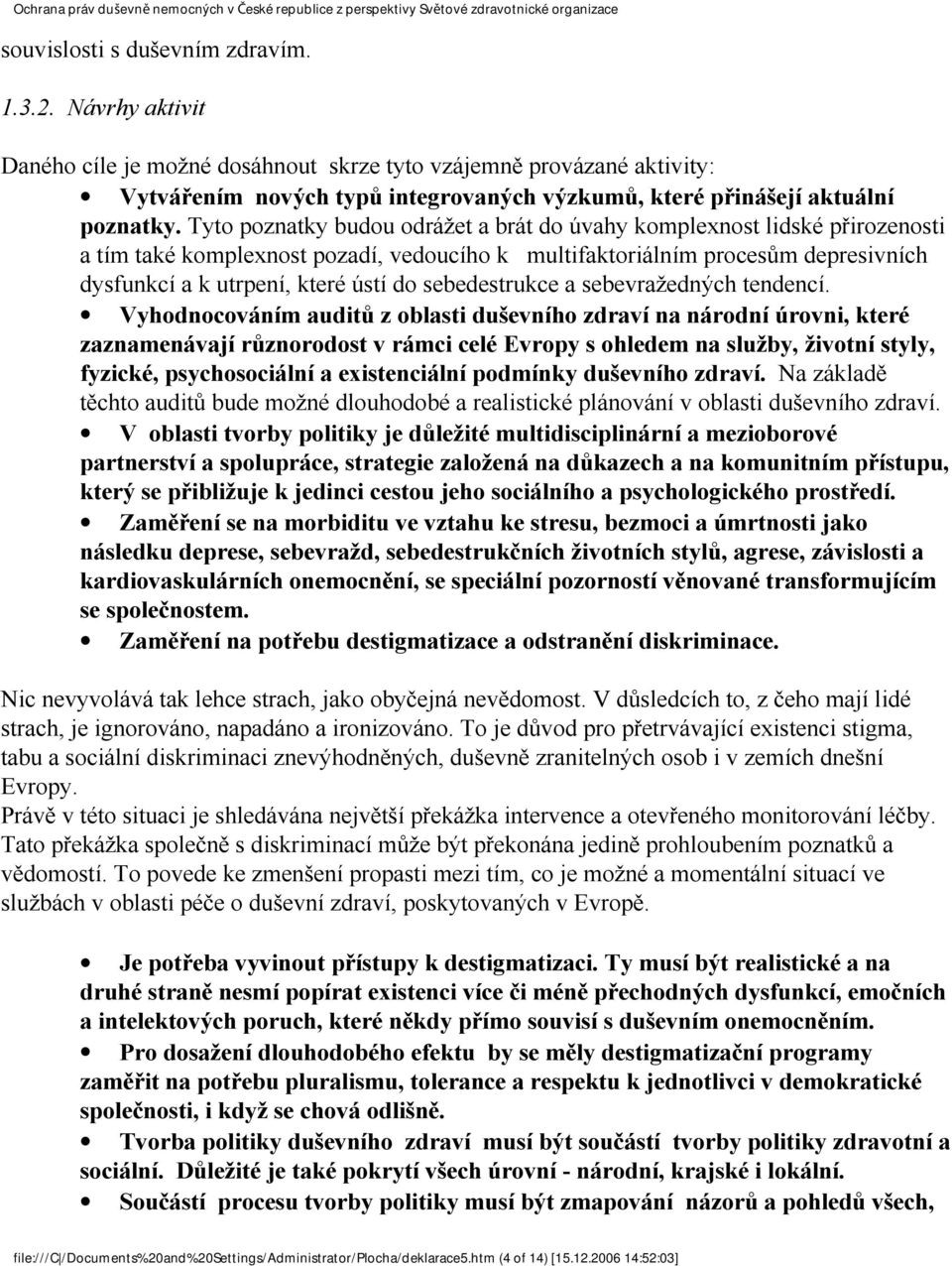 Tyto poznatky budou odrážet a brát do úvahy komplexnost lidské přirozenosti a tím také komplexnost pozadí, vedoucího k multifaktoriálním procesům depresivních dysfunkcí a k utrpení, které ústí do