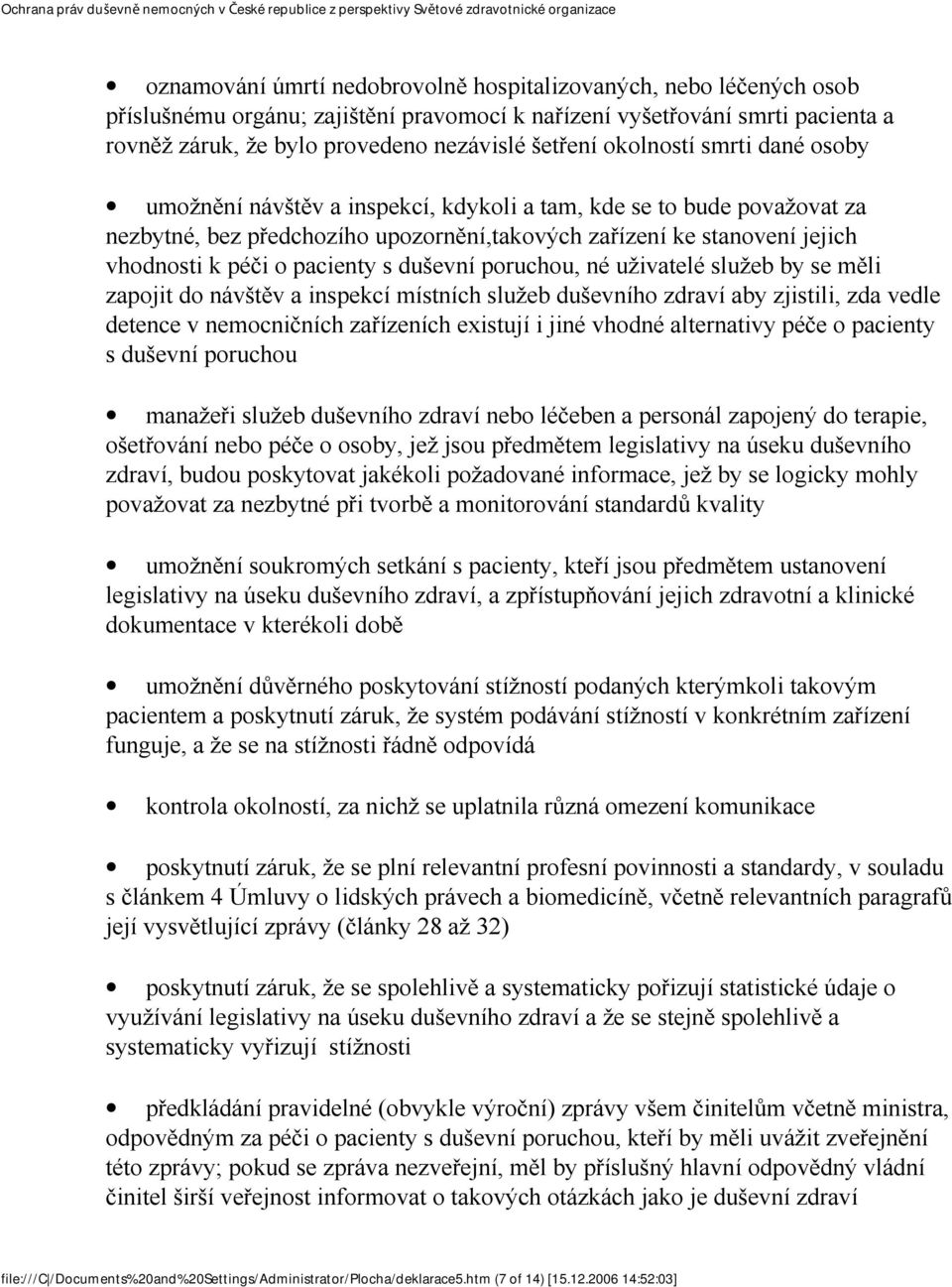 pacienty s duševní poruchou, né uživatelé služeb by se měli zapojit do návštěv a inspekcí místních služeb duševního zdraví aby zjistili, zda vedle detence v nemocničních zařízeních existují i jiné