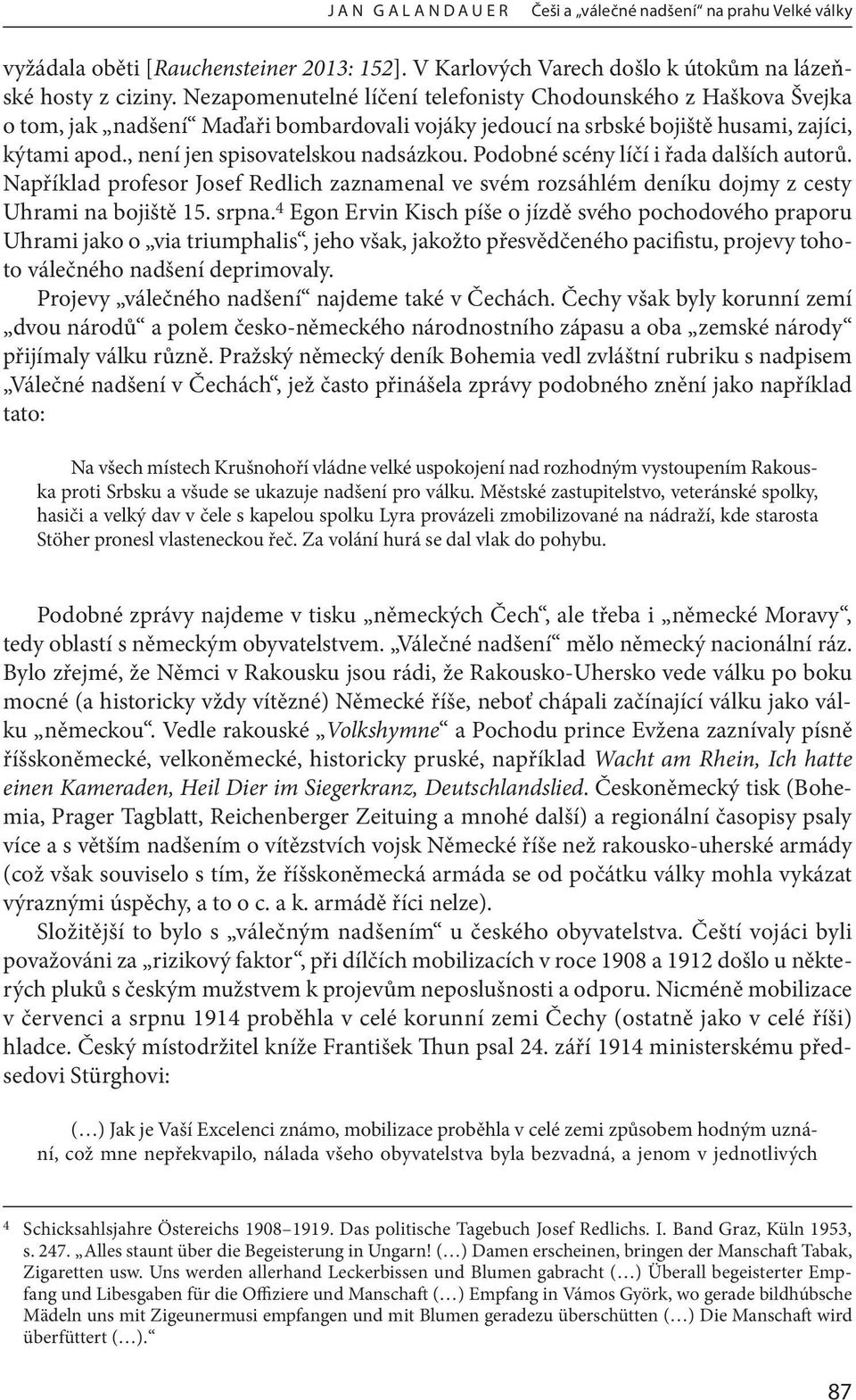 , není jen spisovatelskou nadsázkou. Podobné scény líčí i řada dalších autorů. Například profesor Josef Redlich zaznamenal ve svém rozsáhlém deníku dojmy z cesty Uhrami na bojiště 15. srpna.