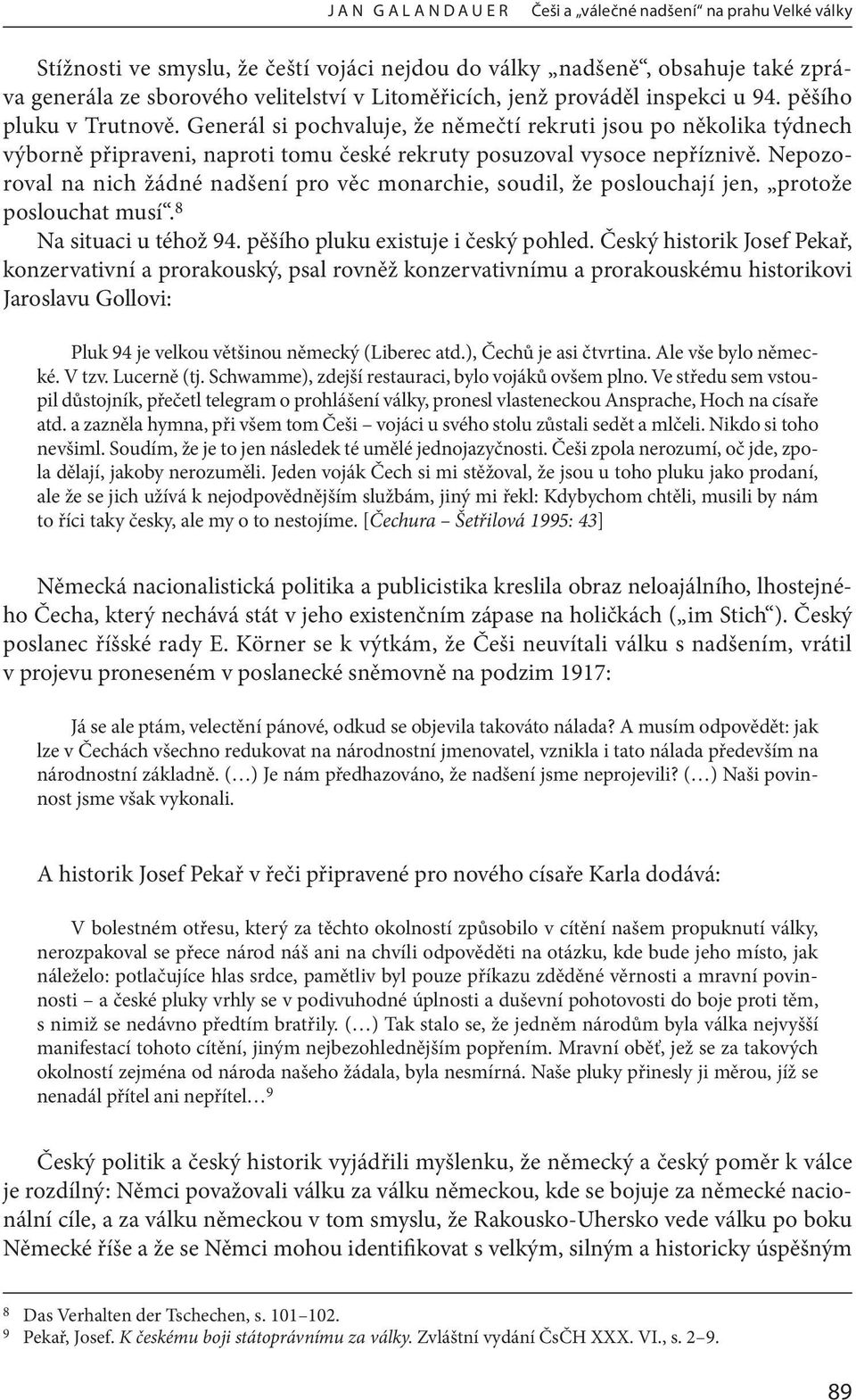 Nepozoroval na nich žádné nadšení pro věc monarchie, soudil, že poslouchají jen, protože poslouchat musí. 8 Na situaci u téhož 94. pěšího pluku existuje i český pohled.